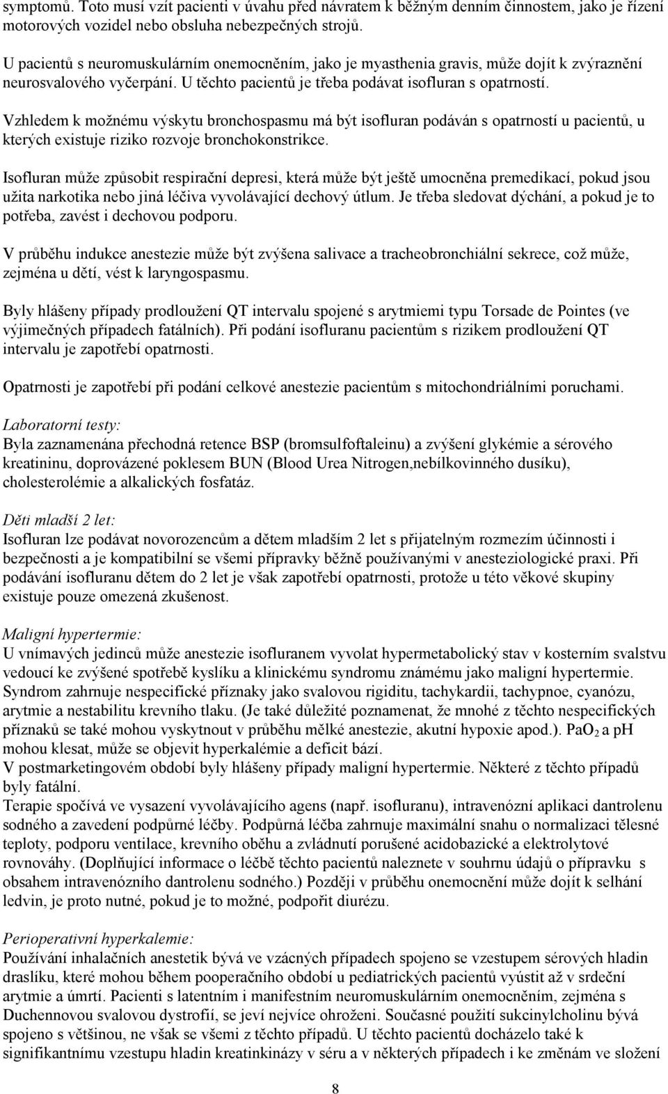 Vzhledem k možnému výskytu bronchospasmu má být isofluran podáván s opatrností u pacientů, u kterých existuje riziko rozvoje bronchokonstrikce.