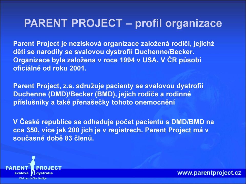 sdružuje pacienty se svalovou dystrofií Duchenne (DMD)/Becker (BMD), jejich rodiče a rodinné příslušníky a také přenašečky tohoto