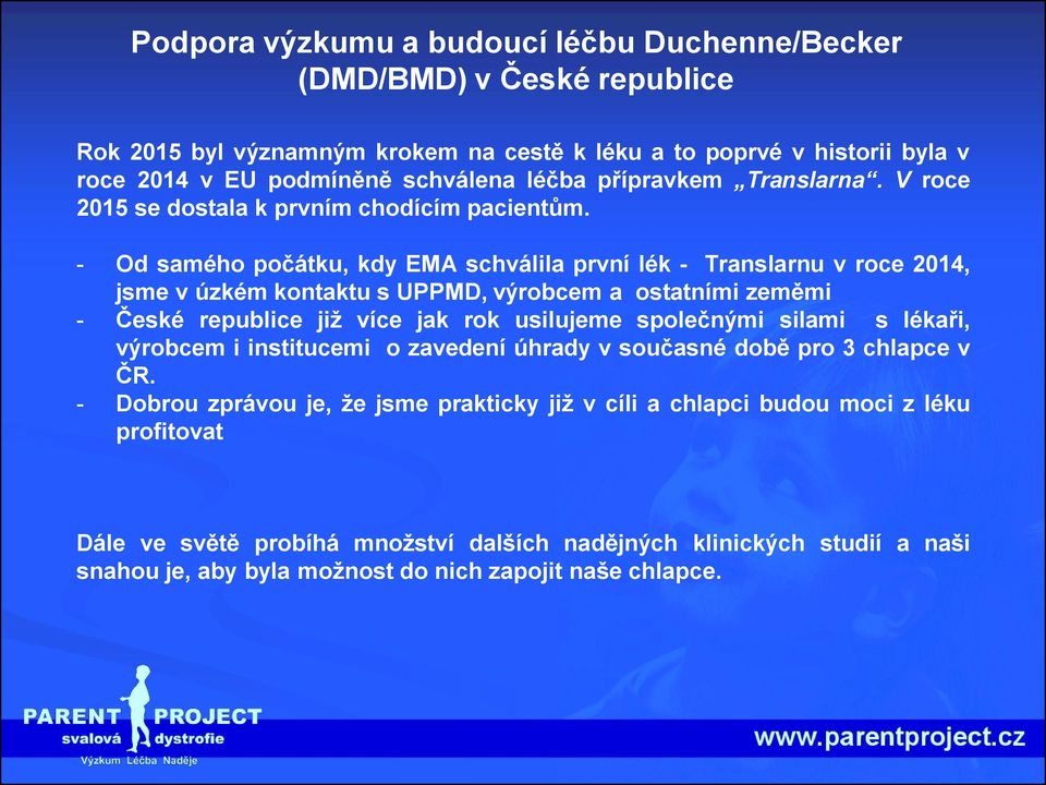 - Od samého počátku, kdy EMA schválila první lék - Translarnu v roce 2014, jsme v úzkém kontaktu s UPPMD, výrobcem a ostatními zeměmi - České republice již více jak rok usilujeme společnými