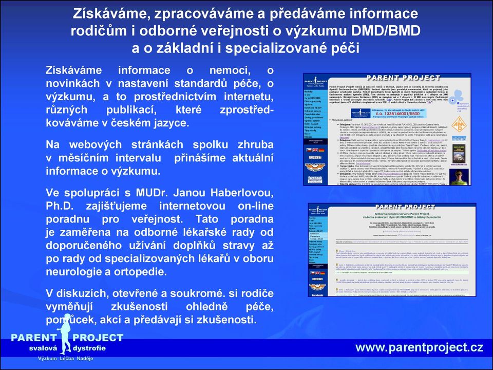 Na webových stránkách spolku zhruba v měsíčním intervalu přinášíme aktuální informace o výzkumu. Ve spolupráci s MUDr. Janou Haberlovou, Ph.D. zajišťujeme internetovou on-line poradnu pro veřejnost.