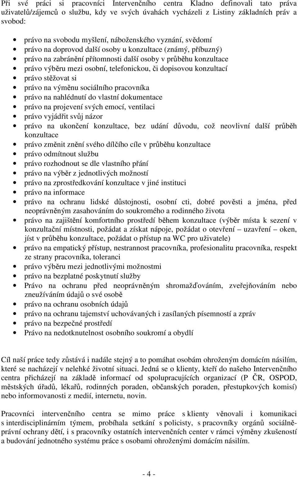 dopisovou konzultací právo stěžovat si právo na výměnu sociálního pracovníka právo na nahlédnutí do vlastní dokumentace právo na projevení svých emocí, ventilaci právo vyjádřit svůj názor právo na