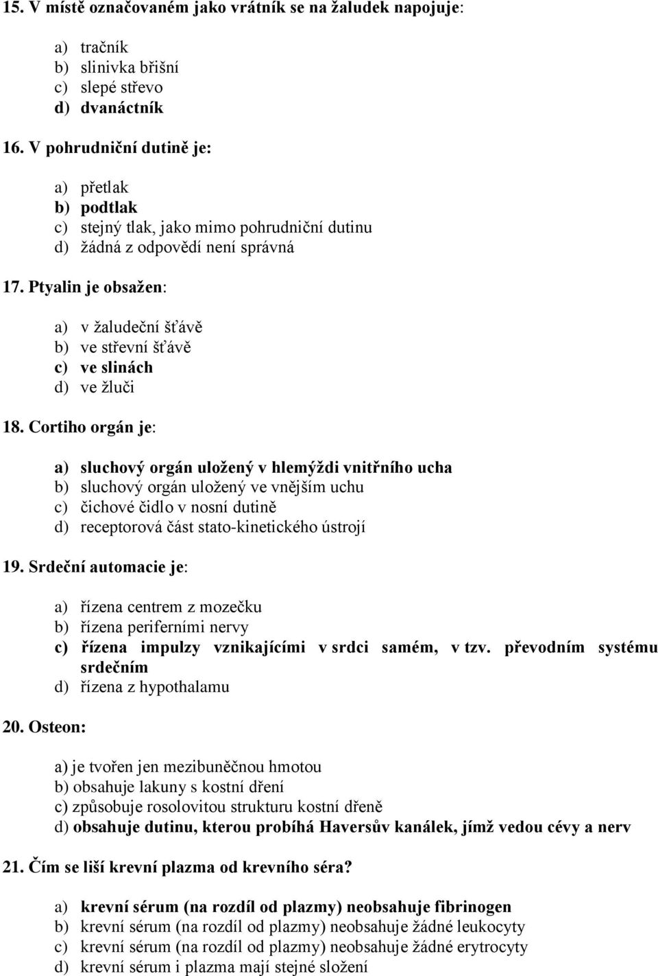 Ptyalin je obsažen: a) v žaludeční šťávě b) ve střevní šťávě c) ve slinách d) ve žluči 18.