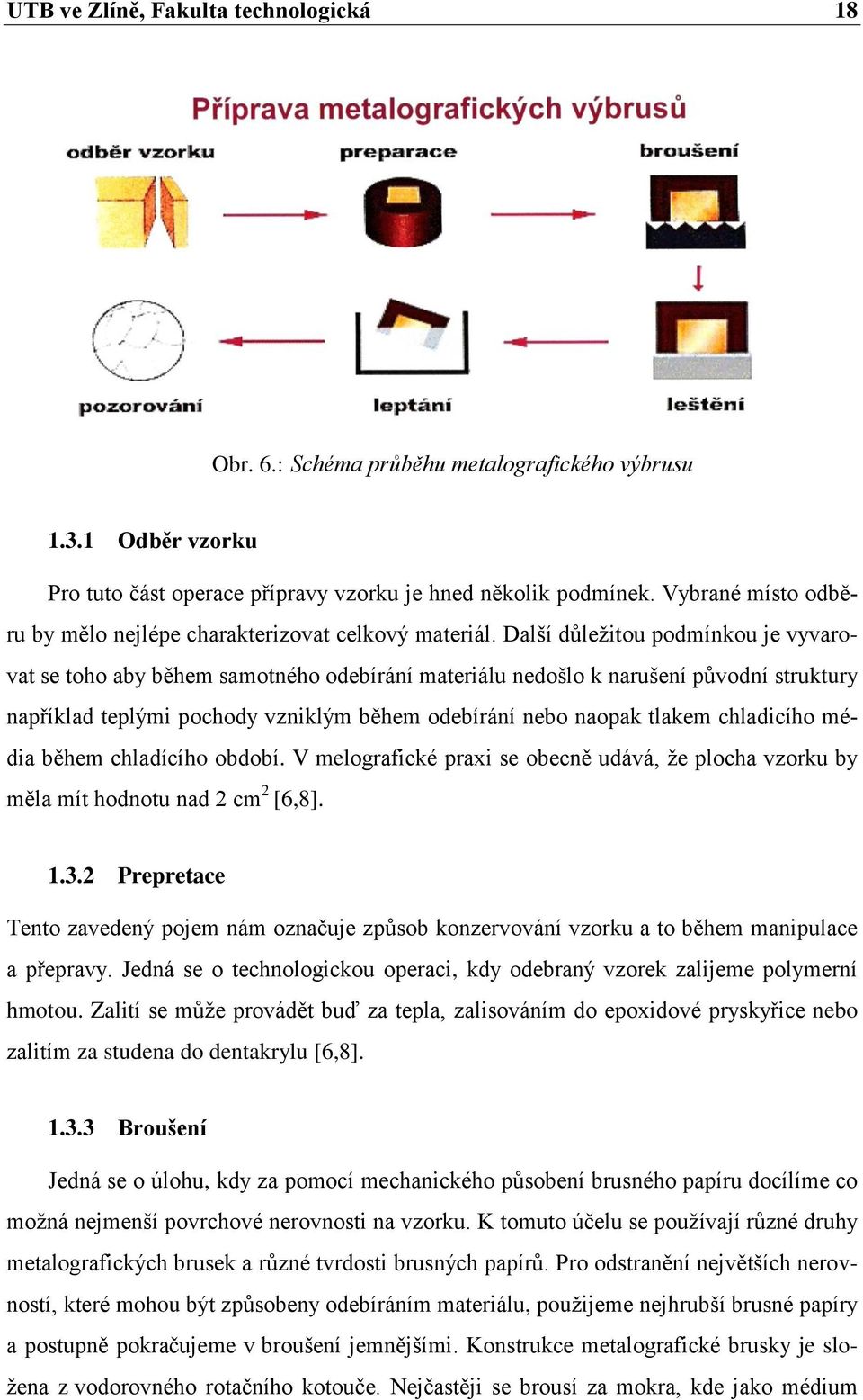 Další důleţitou podmínkou je vyvarovat se toho aby během samotného odebírání materiálu nedošlo k narušení původní struktury například teplými pochody vzniklým během odebírání nebo naopak tlakem