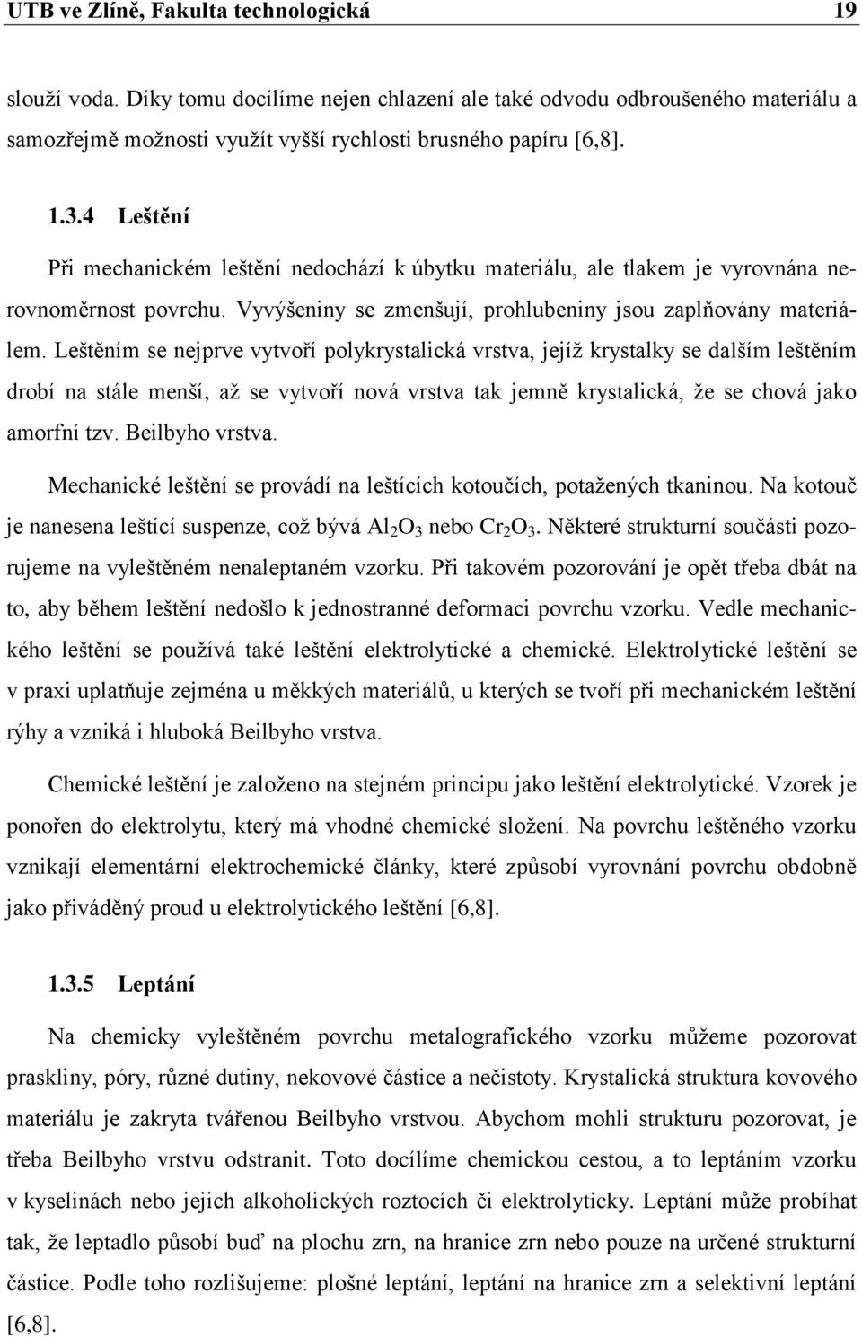 Leštěním se nejprve vytvoří polykrystalická vrstva, jejíţ krystalky se dalším leštěním drobí na stále menší, aţ se vytvoří nová vrstva tak jemně krystalická, ţe se chová jako amorfní tzv.