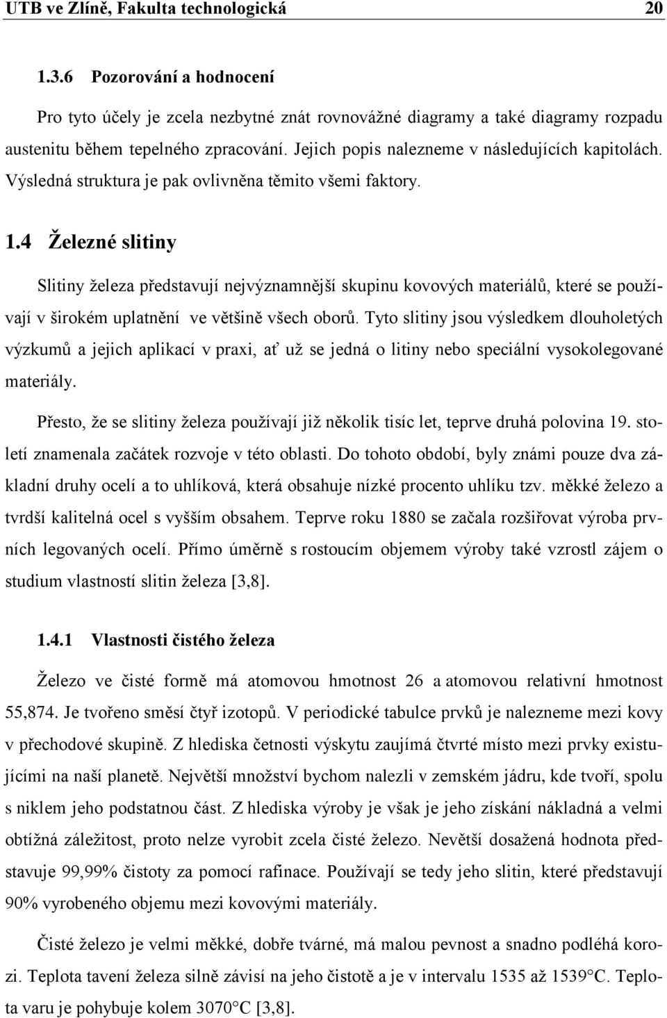 4 Ţelezné slitiny Slitiny ţeleza představují nejvýznamnější skupinu kovových materiálů, které se pouţívají v širokém uplatnění ve většině všech oborů.