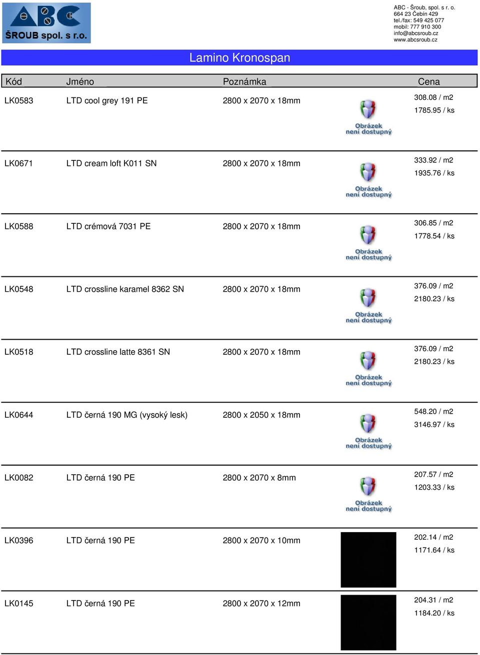 23 / ks LK0518 LTD crossline latte 8361 SN 376.09 / m2 2180.23 / ks LK0644 LTD černá 190 MG (vysoký lesk) 2800 x 2050 x 18mm 548.