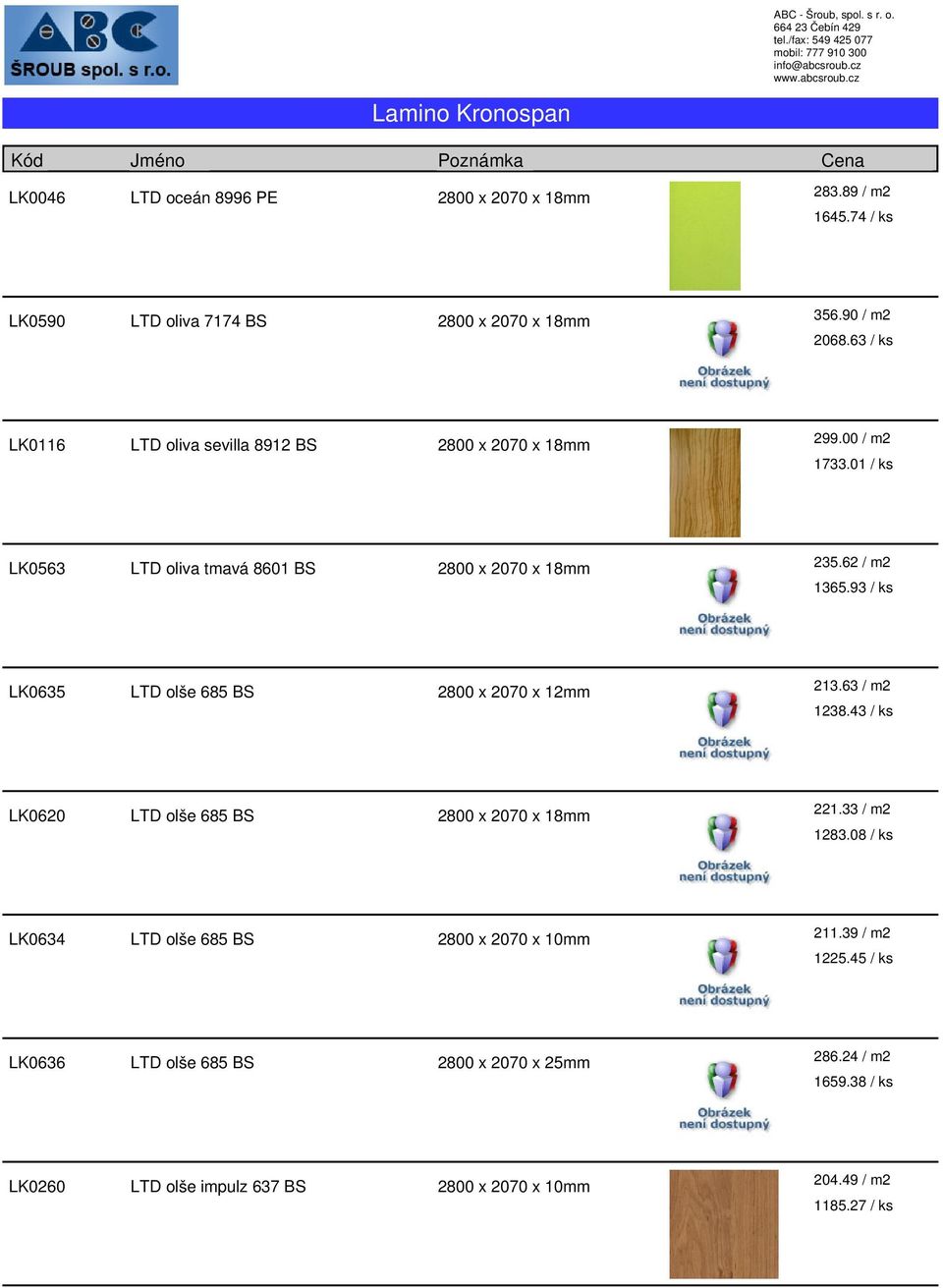 93 / ks LK0635 LTD olše 685 BS 2800 x 2070 x 12mm 213.63 / m2 1238.43 / ks LK0620 LTD olše 685 BS 221.33 / m2 1283.