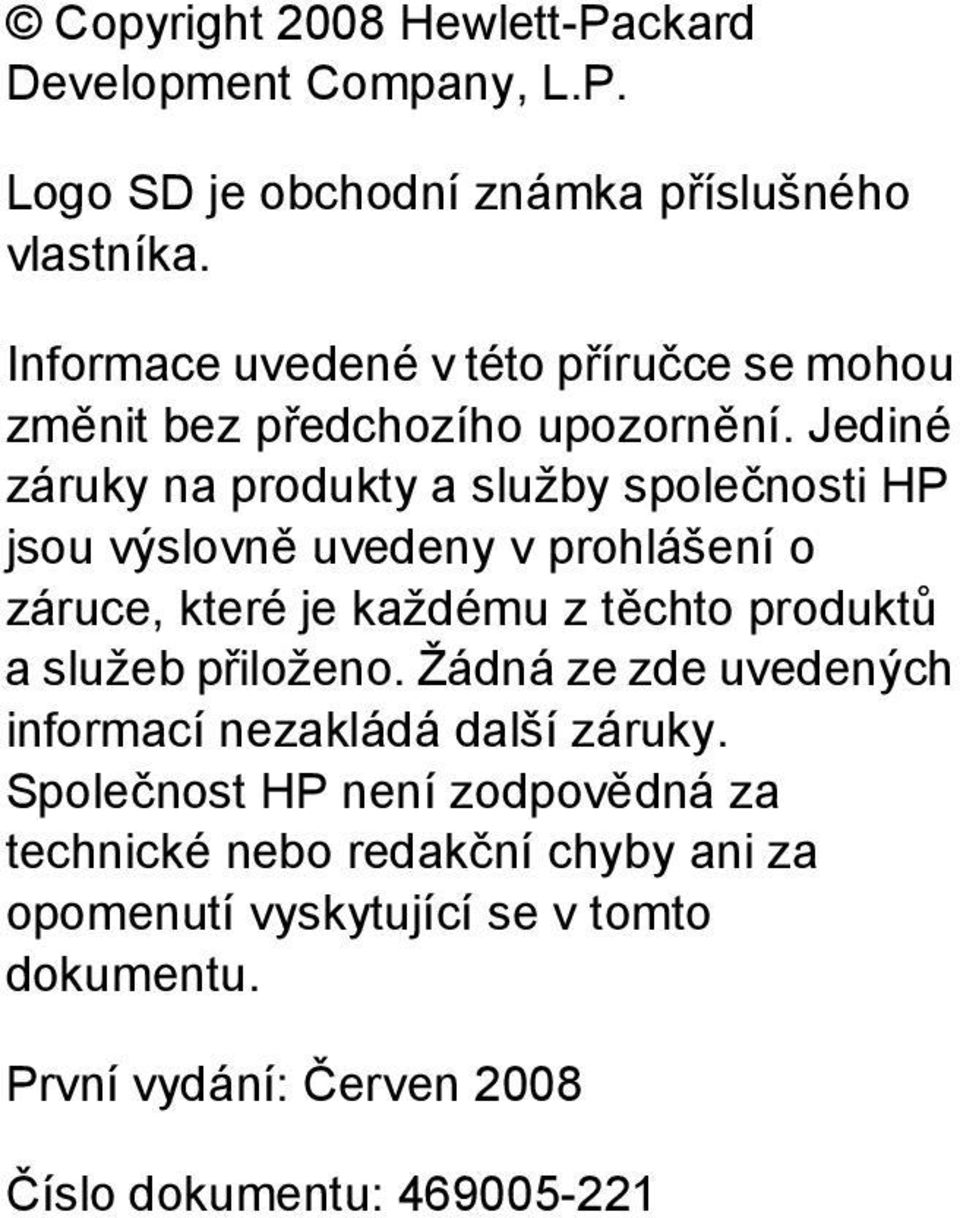 Jediné záruky na produkty a služby společnosti HP jsou výslovně uvedeny v prohlášení o záruce, které je každému z těchto produktů a služeb