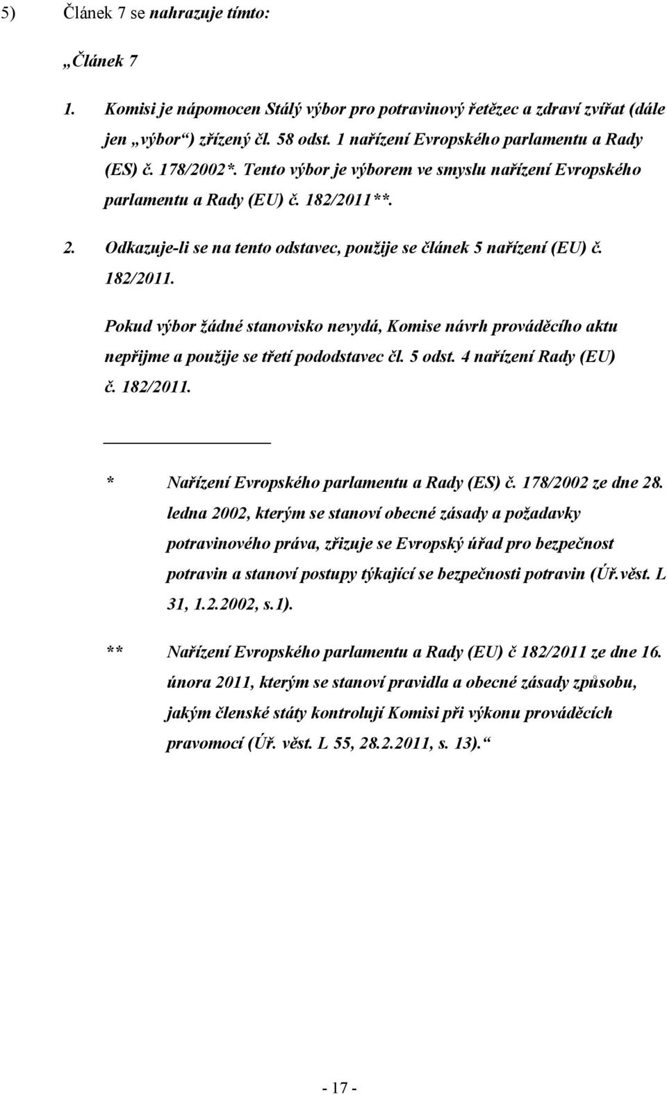 Odkazuje-li se na tento odstavec, použije se článek 5 nařízení (EU) č. 182/2011. Pokud výbor žádné stanovisko nevydá, Komise návrh prováděcího aktu nepřijme a použije se třetí pododstavec čl. 5 odst.