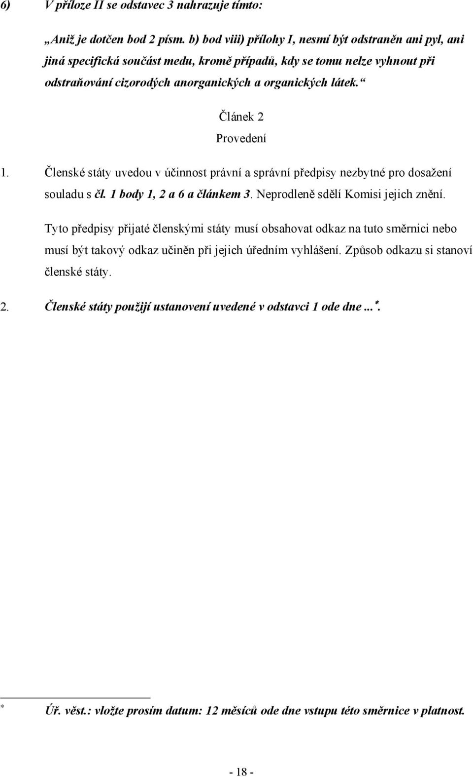 Článek 2 Provedení 1. Členské státy uvedou v účinnost právní a správní předpisy nezbytné pro dosažení souladu s čl. 1 body 1, 2 a 6 a článkem 3. Neprodleně sdělí Komisi jejich znění.