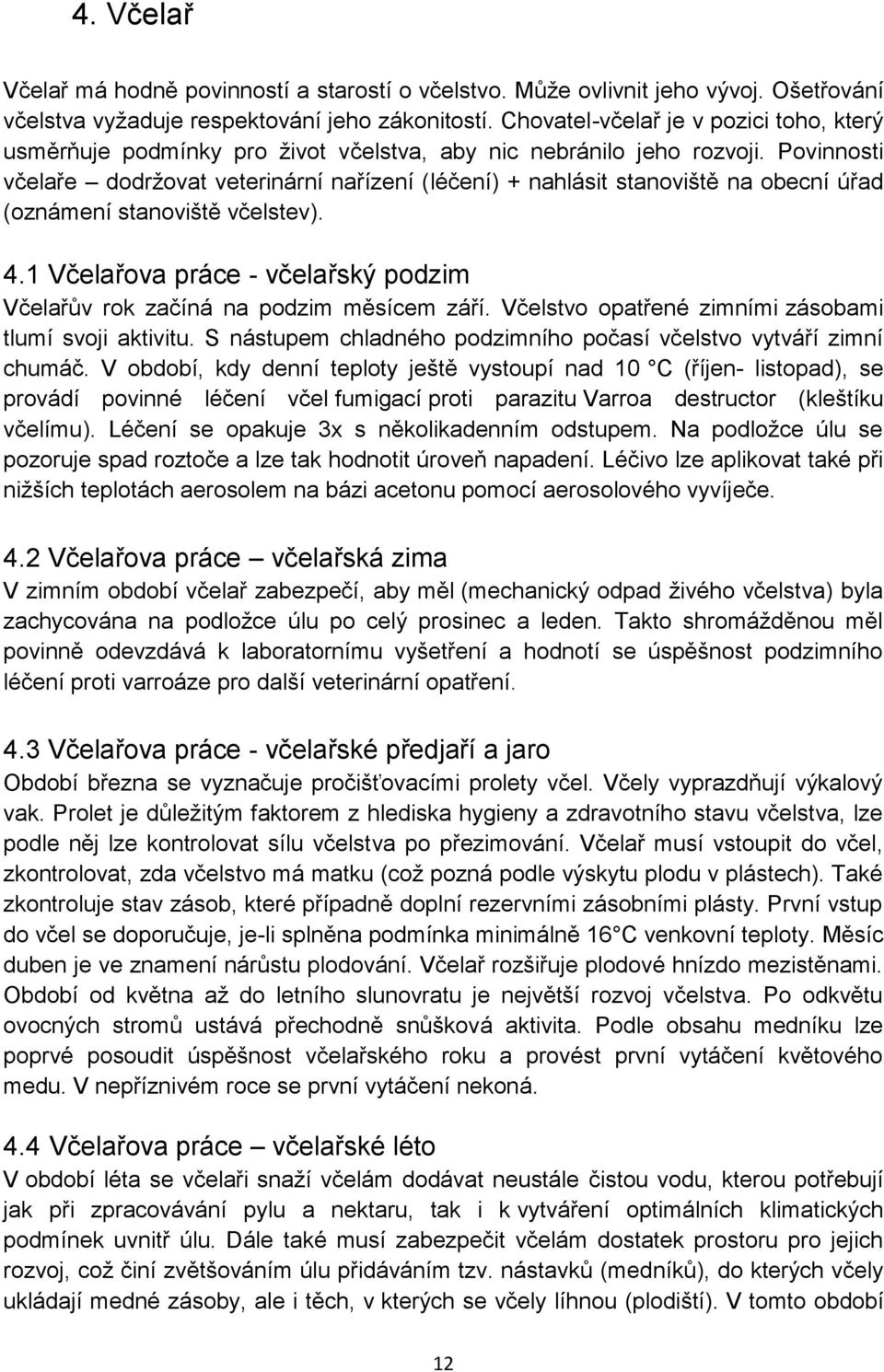 Povinnosti včelaře dodržovat veterinární nařízení (léčení) + nahlásit stanoviště na obecní úřad (oznámení stanoviště včelstev). 4.