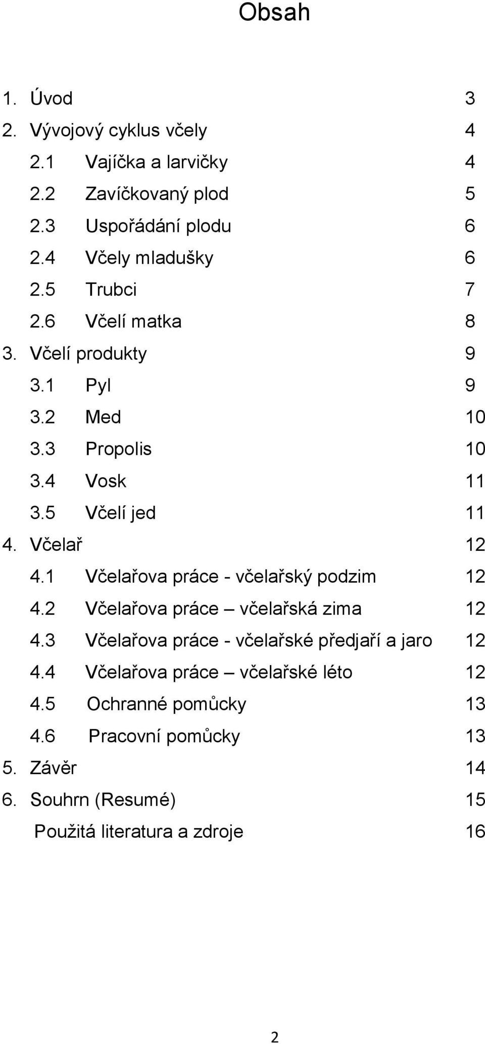 1 Včelařova práce - včelařský podzim 12 4.2 Včelařova práce včelařská zima 12 4.3 Včelařova práce - včelařské předjaří a jaro 12 4.