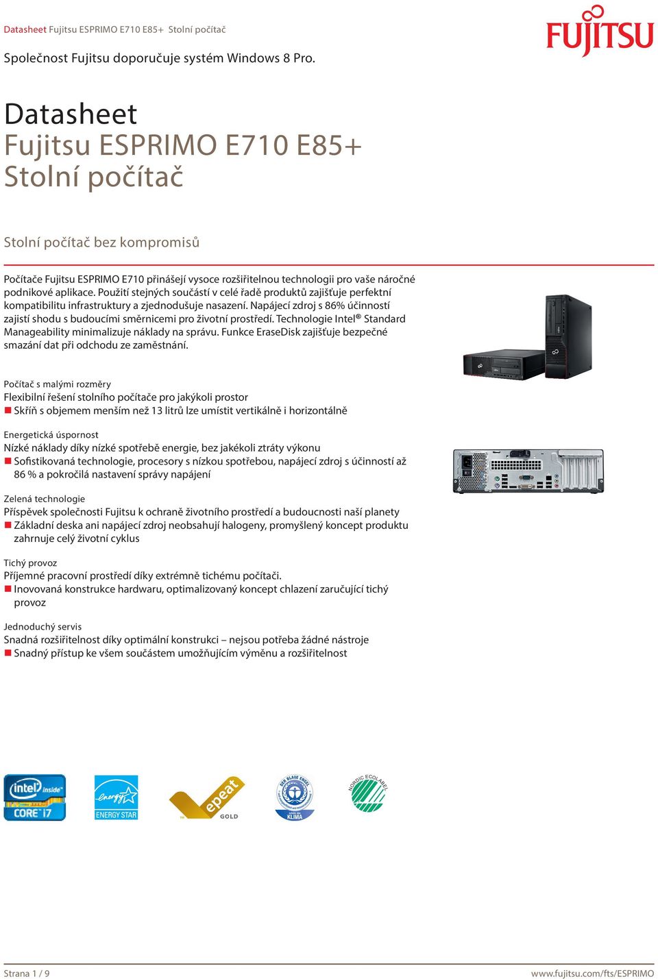 Napájecí zdroj s 86% účinností zajistí shodu s budoucími směrnicemi pro životní prostředí. Technologie Intel Standard Manageability minimalizuje náklady na správu.