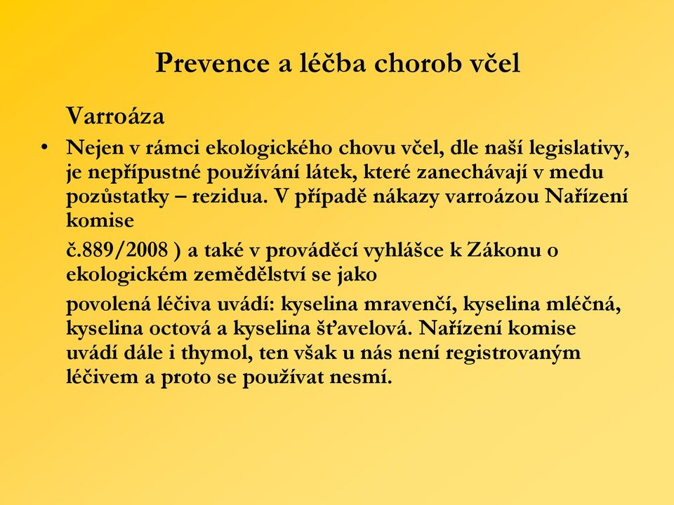 889/2008 ) a také v prováděcí vyhlášce k Zákonu o ekologickém zemědělství se jako povolená léčiva uvádí: kyselina mravenčí,