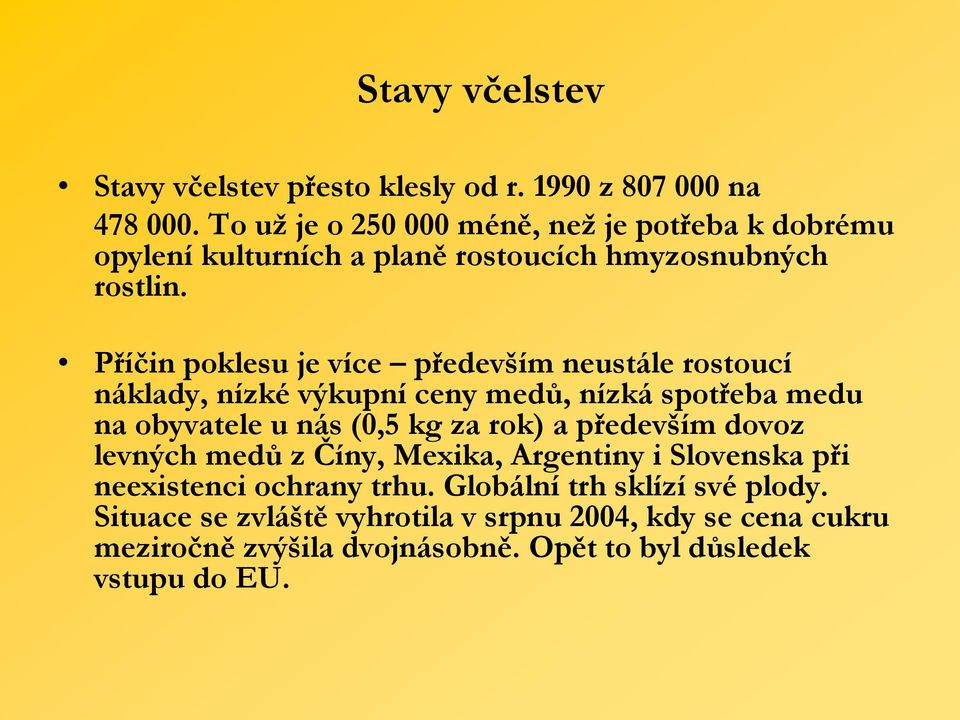 Příčin poklesu je více především neustále rostoucí náklady, nízké výkupní ceny medů, nízká spotřeba medu na obyvatele u nás (0,5 kg za rok) a