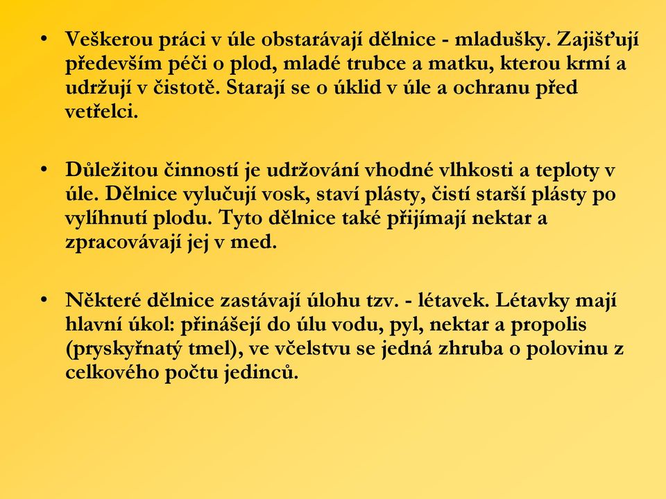 Dělnice vylučují vosk, staví plásty, čistí starší plásty po vylíhnutí plodu. Tyto dělnice také přijímají nektar a zpracovávají jej v med.