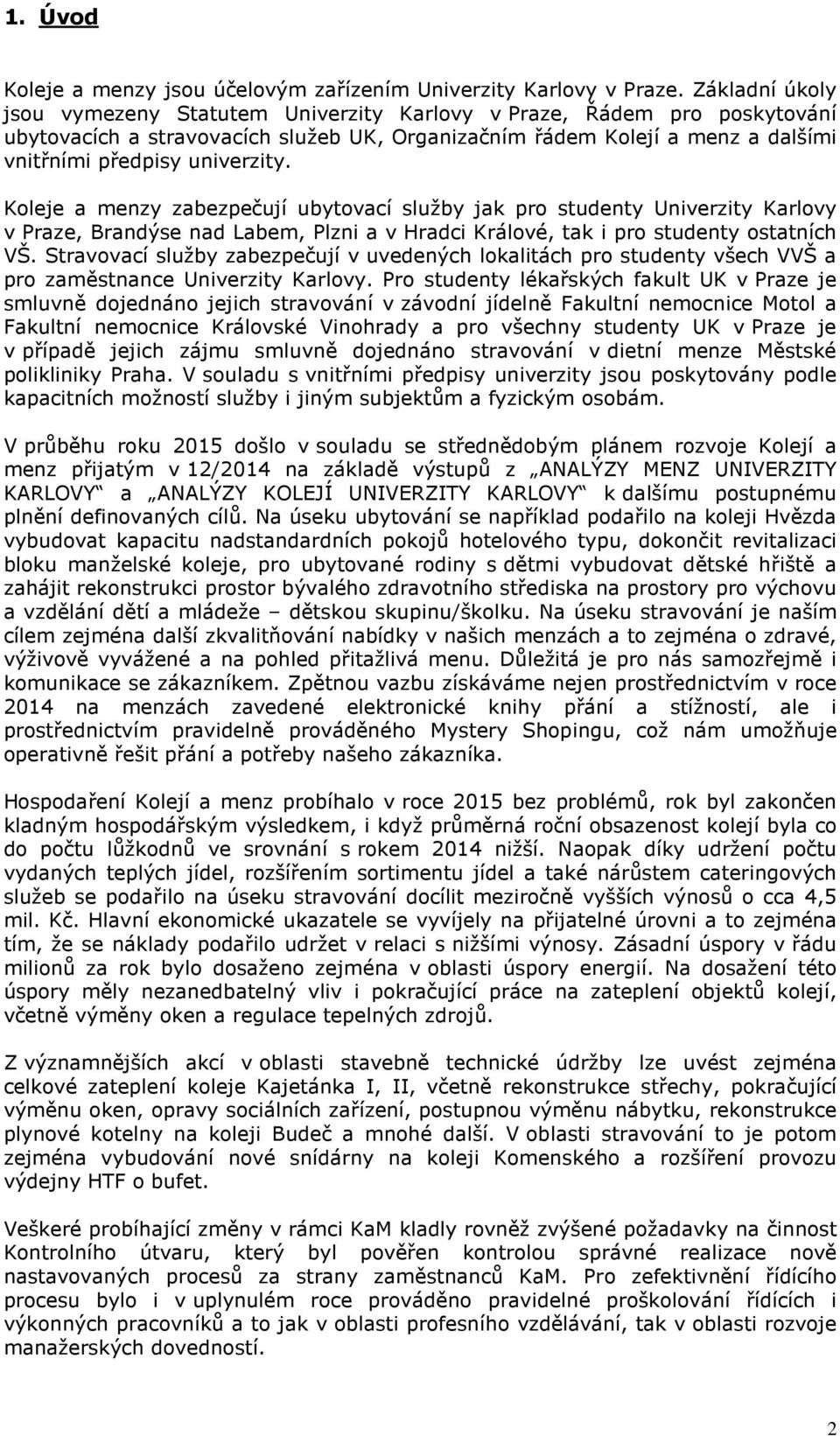 Koleje a menzy zabezpečují ubytovací služby jak pro studenty Univerzity Karlovy v Praze, Brandýse nad Labem, Plzni a v Hradci Králové, tak i pro studenty ostatních VŠ.