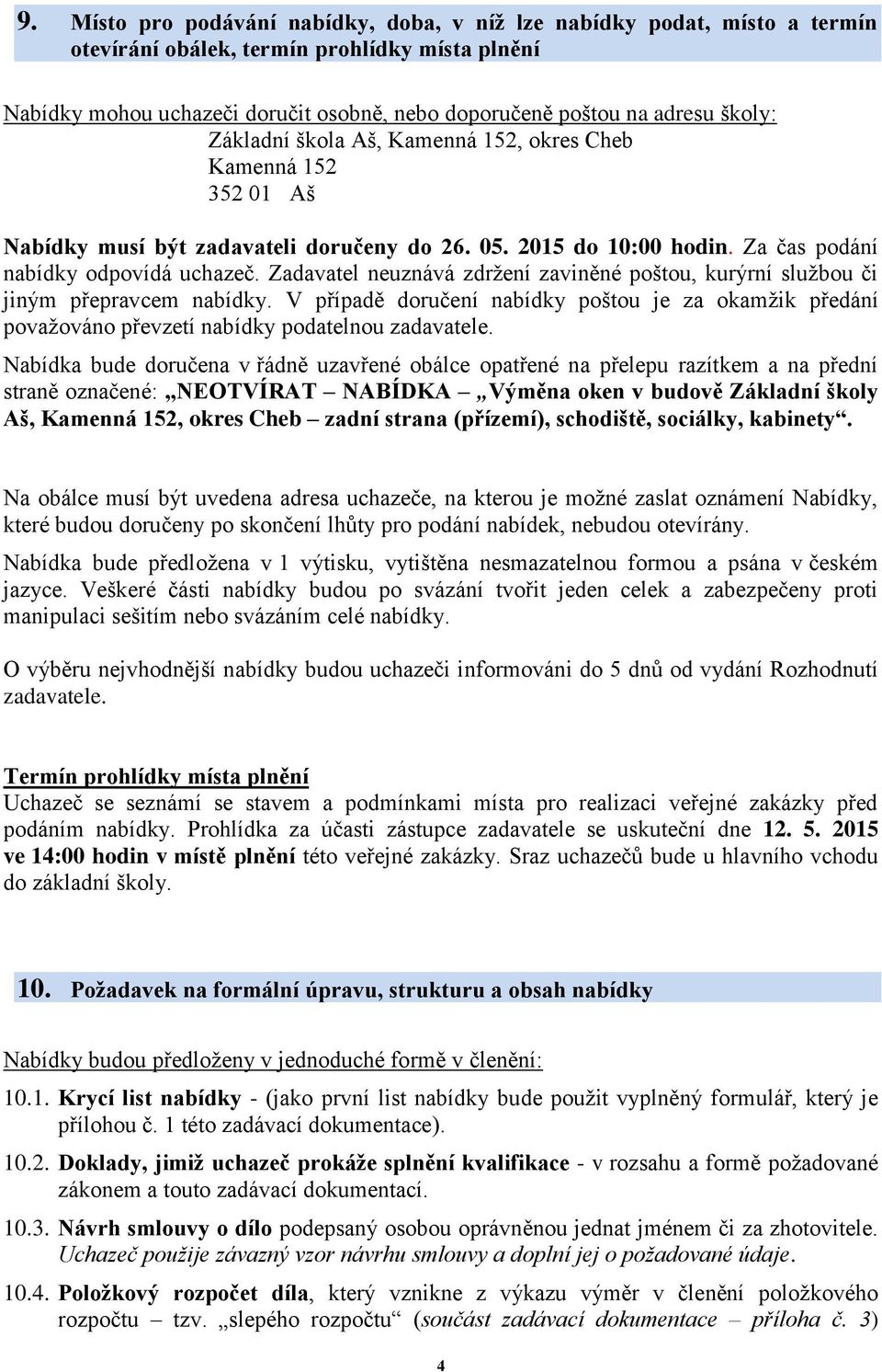 Zadavatel neuznává zdržení zaviněné poštou, kurýrní službou či jiným přepravcem nabídky. V případě doručení nabídky poštou je za okamžik předání považováno převzetí nabídky podatelnou zadavatele.