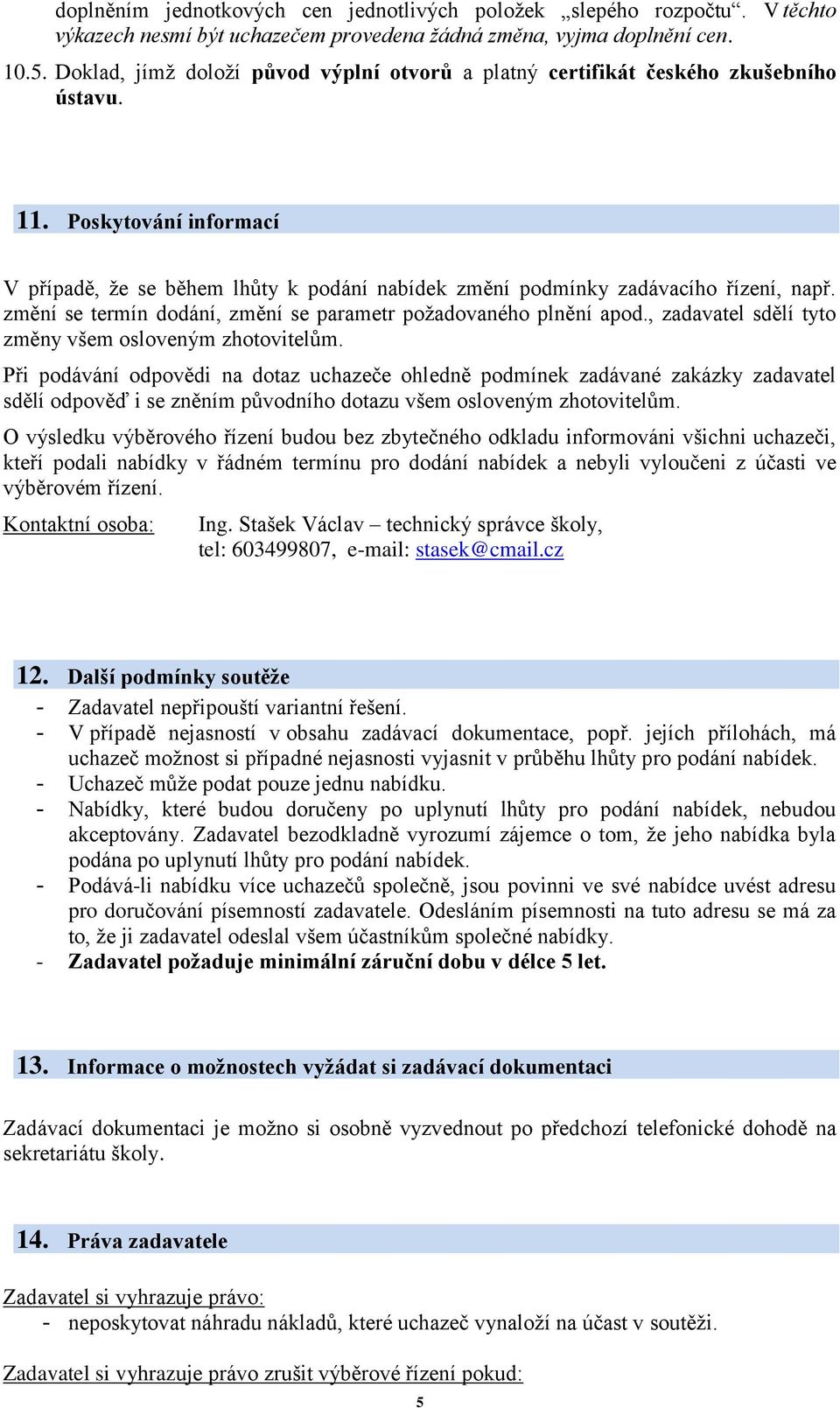 změní se termín dodání, změní se parametr požadovaného plnění apod., zadavatel sdělí tyto změny všem osloveným zhotovitelům.