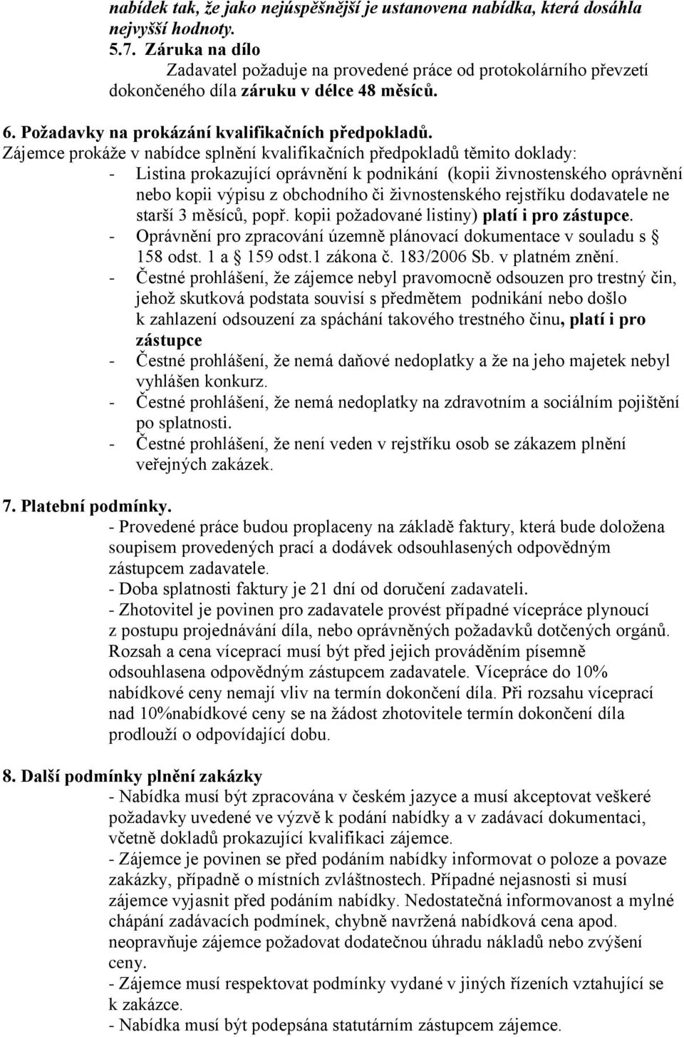 Zájemce prokáže v nabídce splnění kvalifikačních předpokladů těmito doklady: - Listina prokazující oprávnění k podnikání (kopii živnostenského oprávnění nebo kopii výpisu z obchodního či