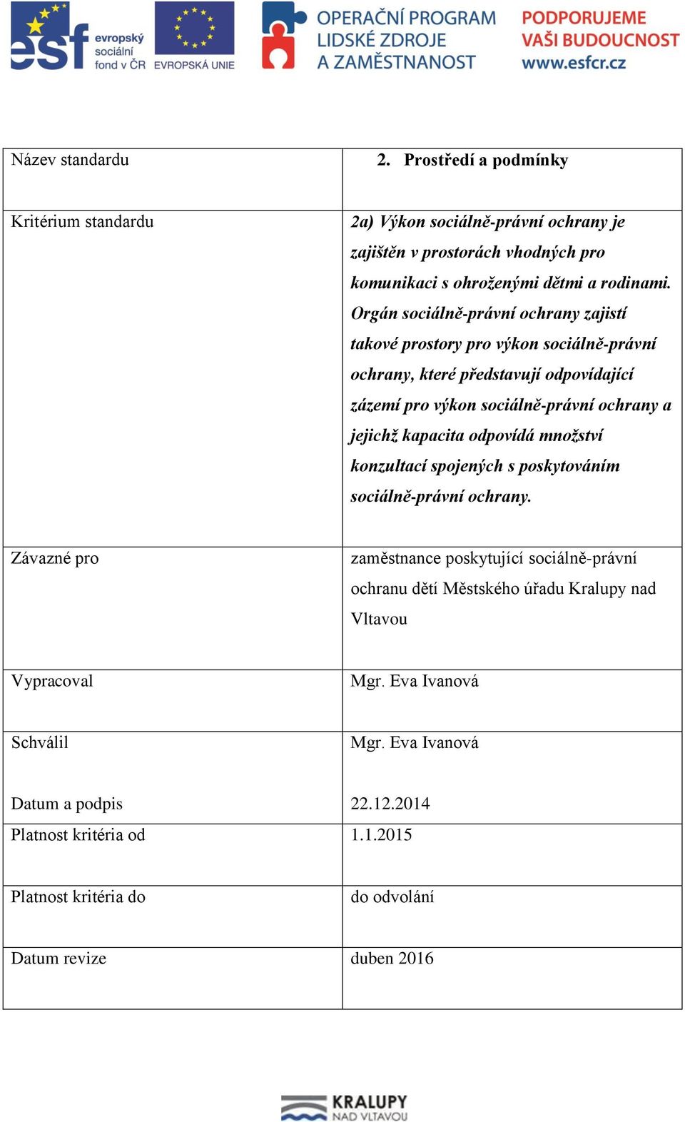 Orgán sociálně-právní ochrany zajistí takové prostory pro výkon sociálně-právní ochrany, které představují odpovídající zázemí pro výkon sociálně-právní ochrany a