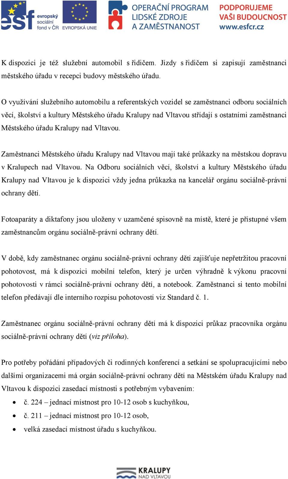 úřadu Kralupy nad Vltavou. Zaměstnanci Městského úřadu Kralupy nad Vltavou mají také průkazky na městskou dopravu v Kralupech nad Vltavou.