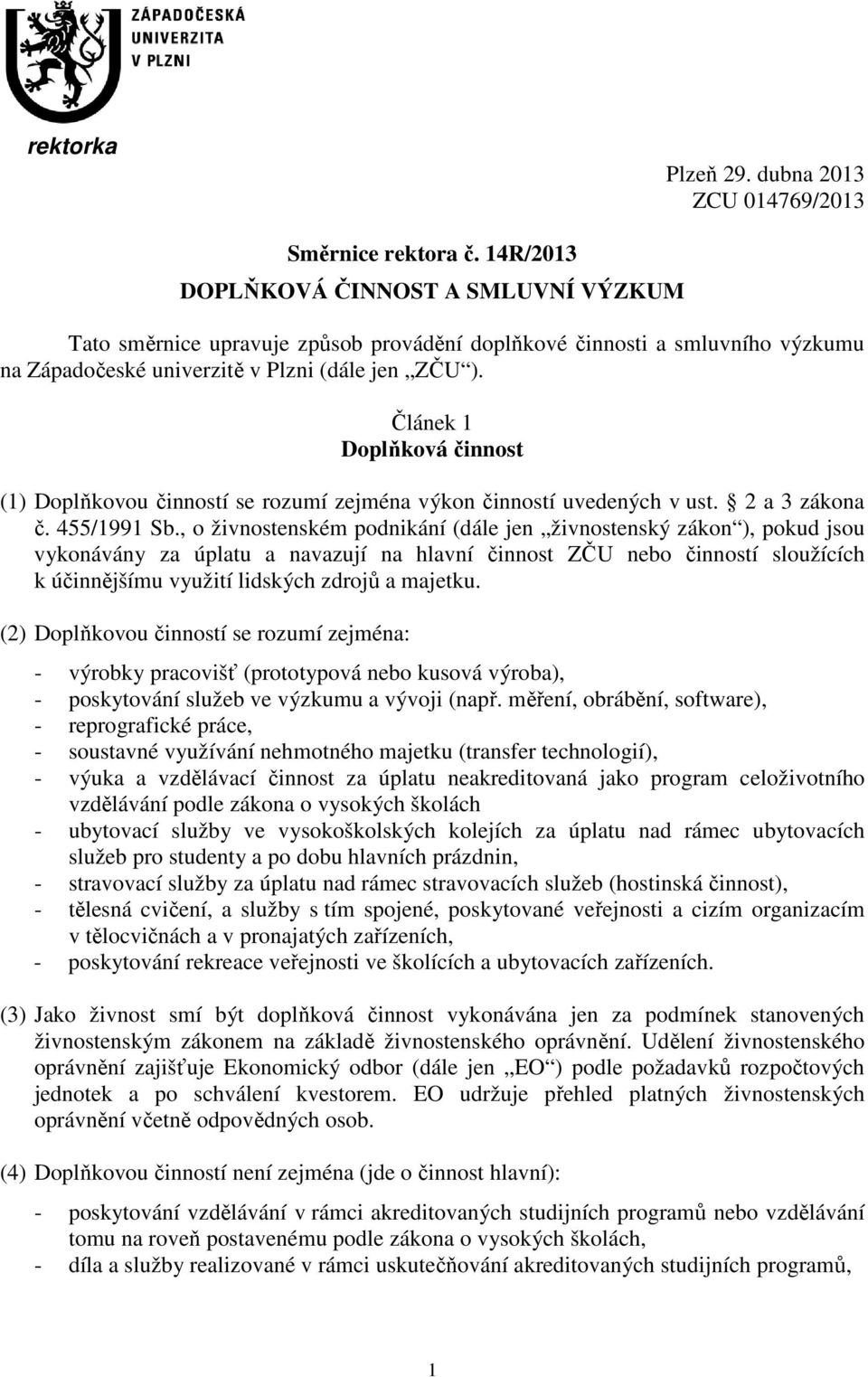 Článek 1 Doplňková činnost (1) Doplňkovou činností se rozumí zejména výkon činností uvedených v ust. 2 a 3 zákona č. 455/1991 Sb.