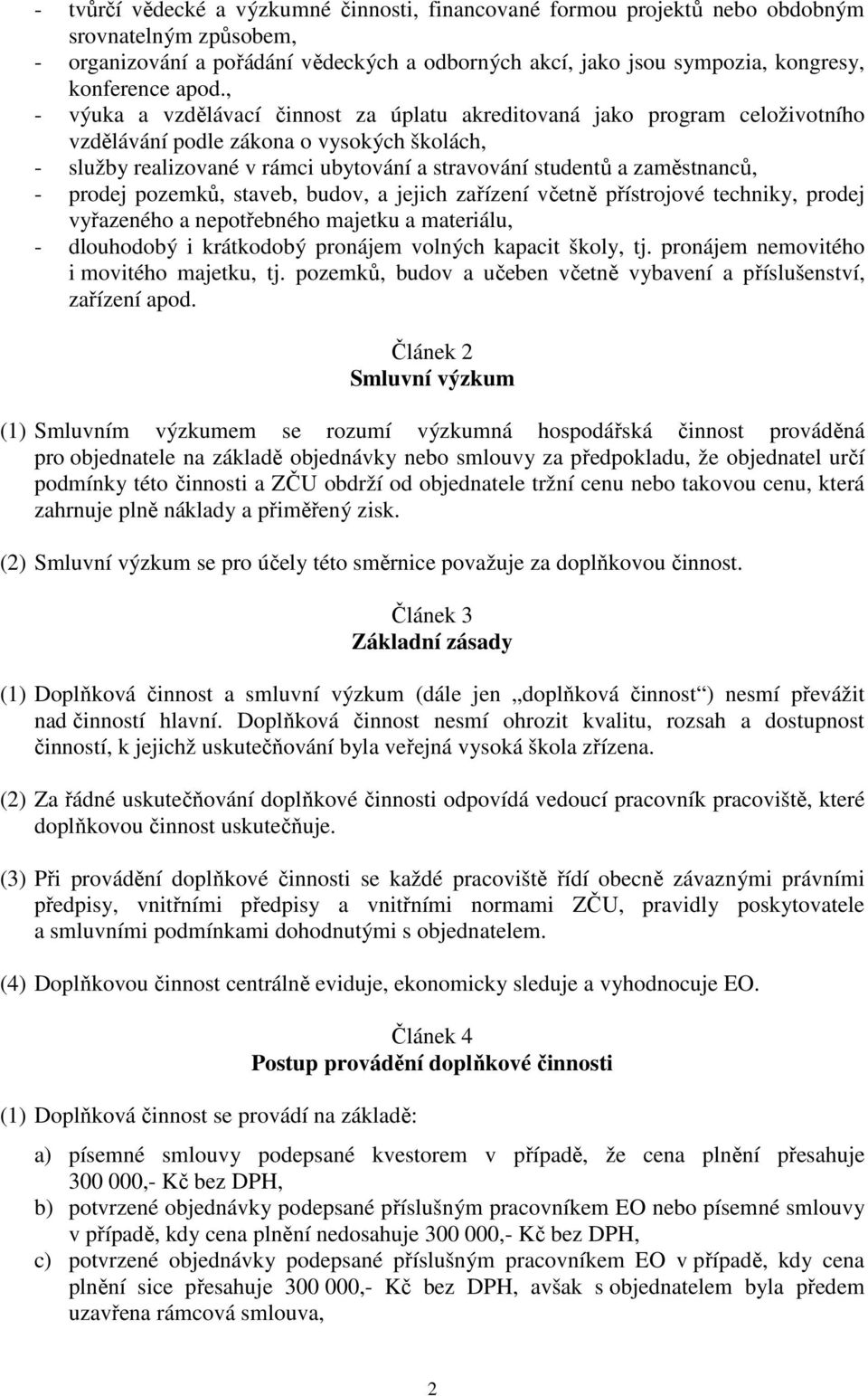 zaměstnanců, - prodej pozemků, staveb, budov, a jejich zařízení včetně přístrojové techniky, prodej vyřazeného a nepotřebného majetku a materiálu, - dlouhodobý i krátkodobý pronájem volných kapacit