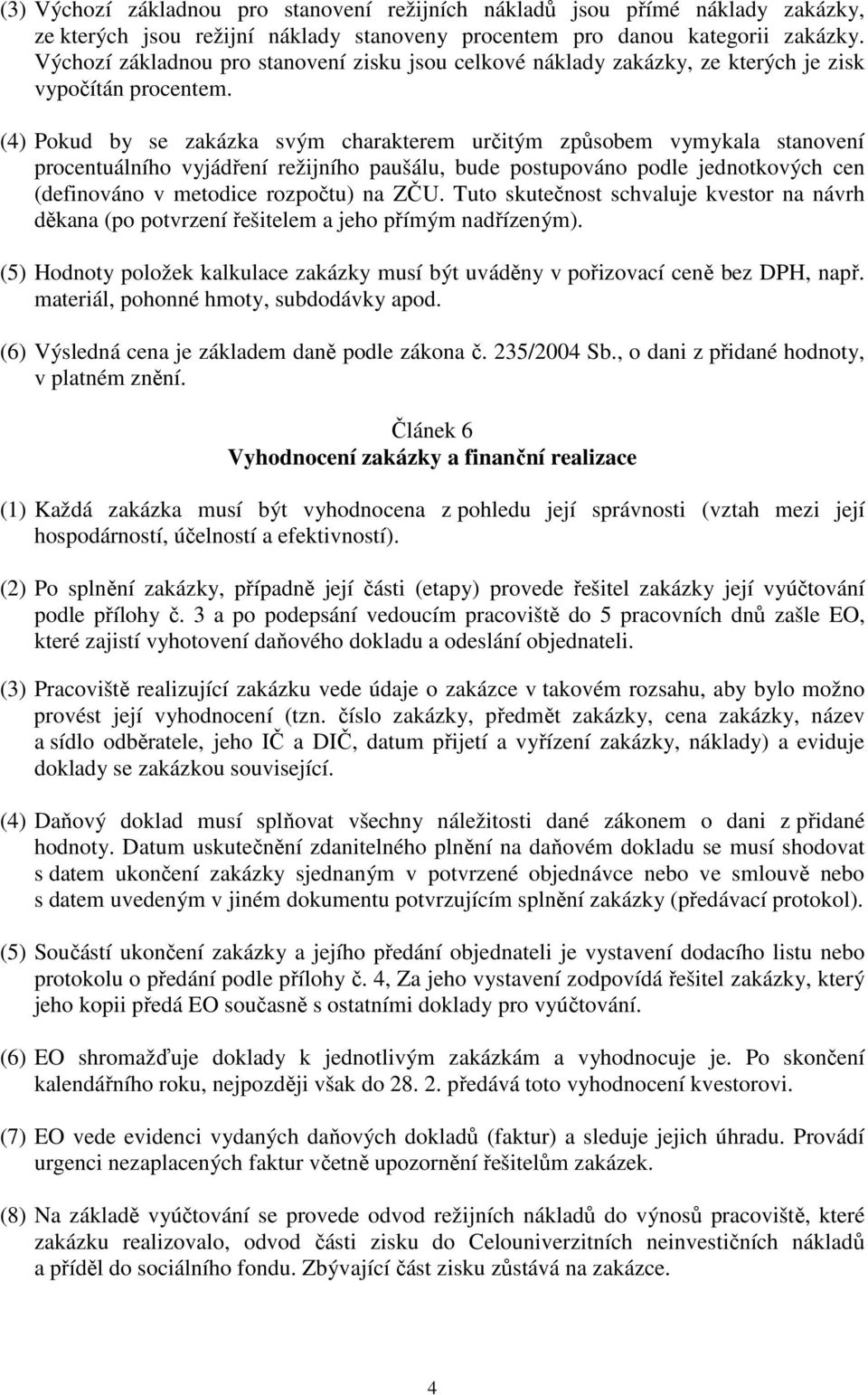 (4) Pokud by se zakázka svým charakterem určitým způsobem vymykala stanovení procentuálního vyjádření režijního paušálu, bude postupováno podle jednotkových cen (definováno v metodice rozpočtu) na