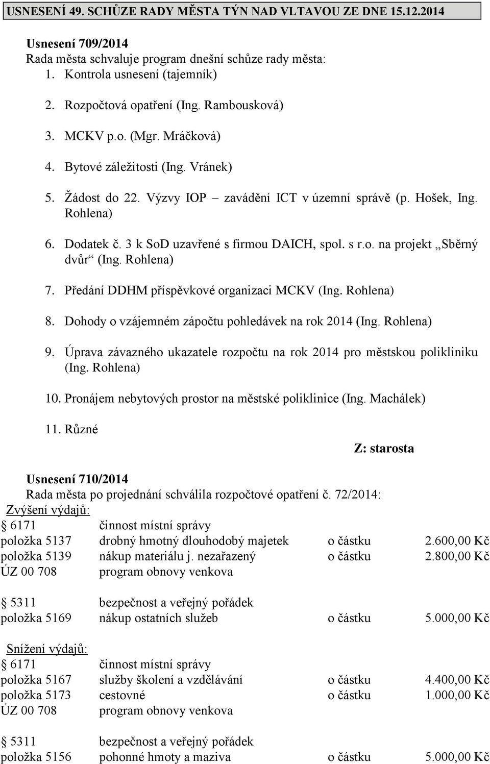 3 k SoD uzavřené s firmou DAICH, spol. s r.o. na projekt Sběrný dvůr (Ing. Rohlena) 7. Předání DDHM příspěvkové organizaci MCKV (Ing. Rohlena) 8.