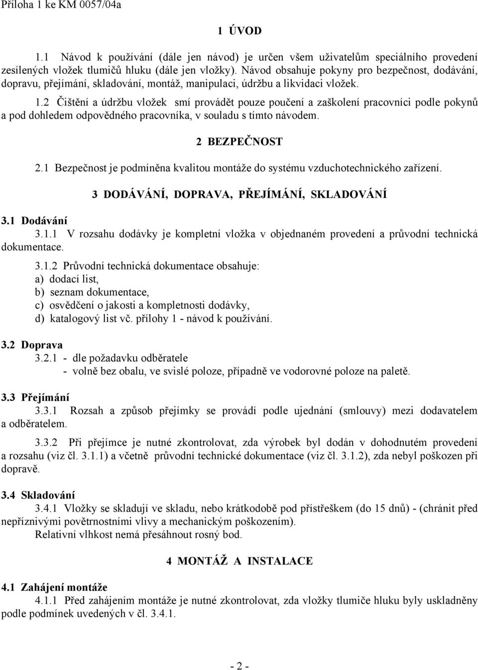 2 Čištění a údržbu vložek smí provádět pouze poučení a zaškolení pracovníci podle pokynů a pod dohledem odpovědného pracovníka, v souladu s tímto návodem. 2 BEZPEČNOST 2.