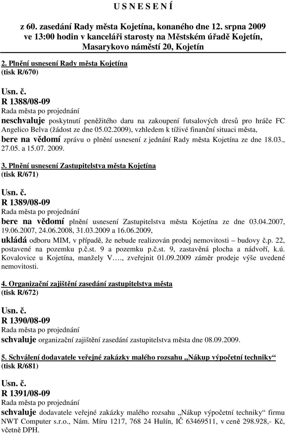 2009), vzhledem k tíživé finanční situaci města, bere na vědomí zprávu o plnění usnesení z jednání Rady města Kojetína ze dne 18.03., 27.05. a 15.07. 2009. 3.