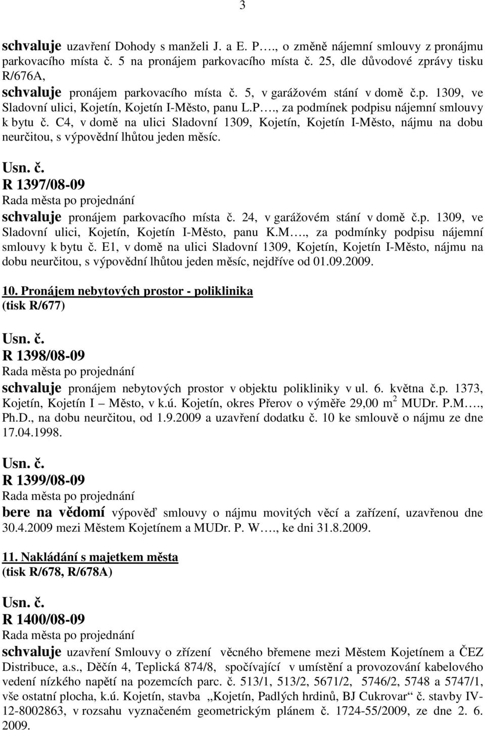 , za podmínek podpisu nájemní smlouvy k bytu č. C4, v domě na ulici Sladovní 1309, Kojetín, Kojetín I-Město, nájmu na dobu neurčitou, s výpovědní lhůtou jeden měsíc.