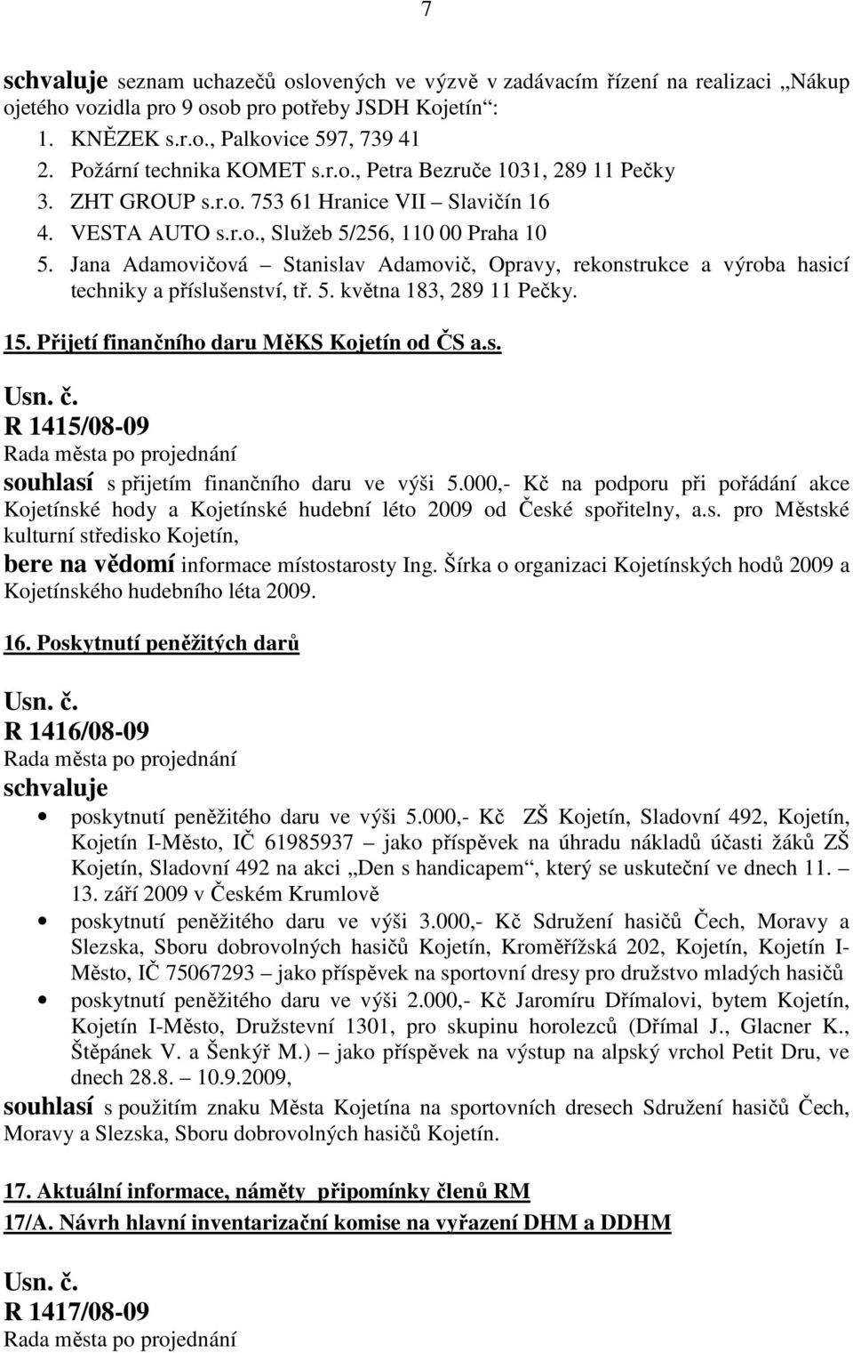 Jana Adamovičová Stanislav Adamovič, Opravy, rekonstrukce a výroba hasicí techniky a příslušenství, tř. 5. května 183, 289 11 Pečky. 15. Přijetí finančního daru MěKS Kojetín od ČS a.s. R 1415/08-09 souhlasí s přijetím finančního daru ve výši 5.