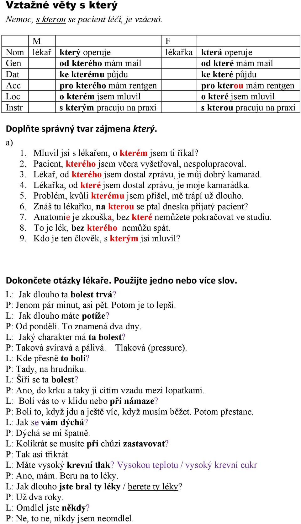 mluvil o které jsem mluvil Instr s kterým pracuju na praxi s kterou pracuju na praxi Doplňte správný tvar zájmena který. a) 1. Mluvil jsi s lékařem, o kterém jsem ti říkal? 2.