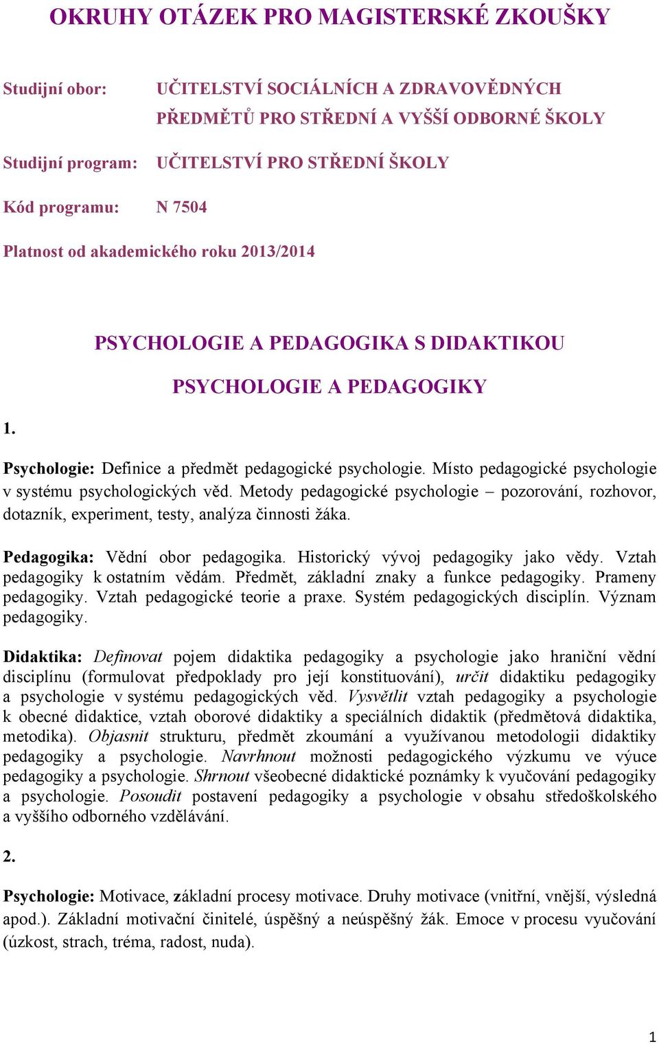 Místo pedagogické psychologie v systému psychologických věd. Metody pedagogické psychologie pozorování, rozhovor, dotazník, experiment, testy, analýza činnosti žáka. Pedagogika: Vědní obor pedagogika.