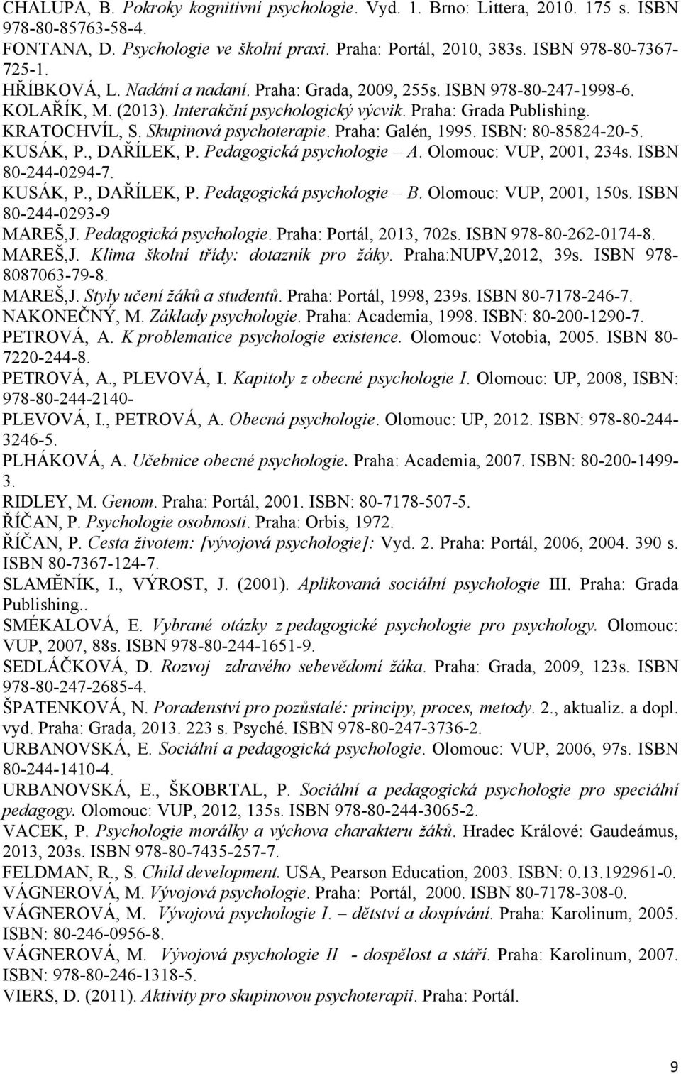 Praha: Galén, 1995. ISBN: 80-85824-20-5. KUSÁK, P., DAŘÍLEK, P. Pedagogická psychologie A. Olomouc: VUP, 2001, 234s. ISBN 80-244-0294-7. KUSÁK, P., DAŘÍLEK, P. Pedagogická psychologie B.