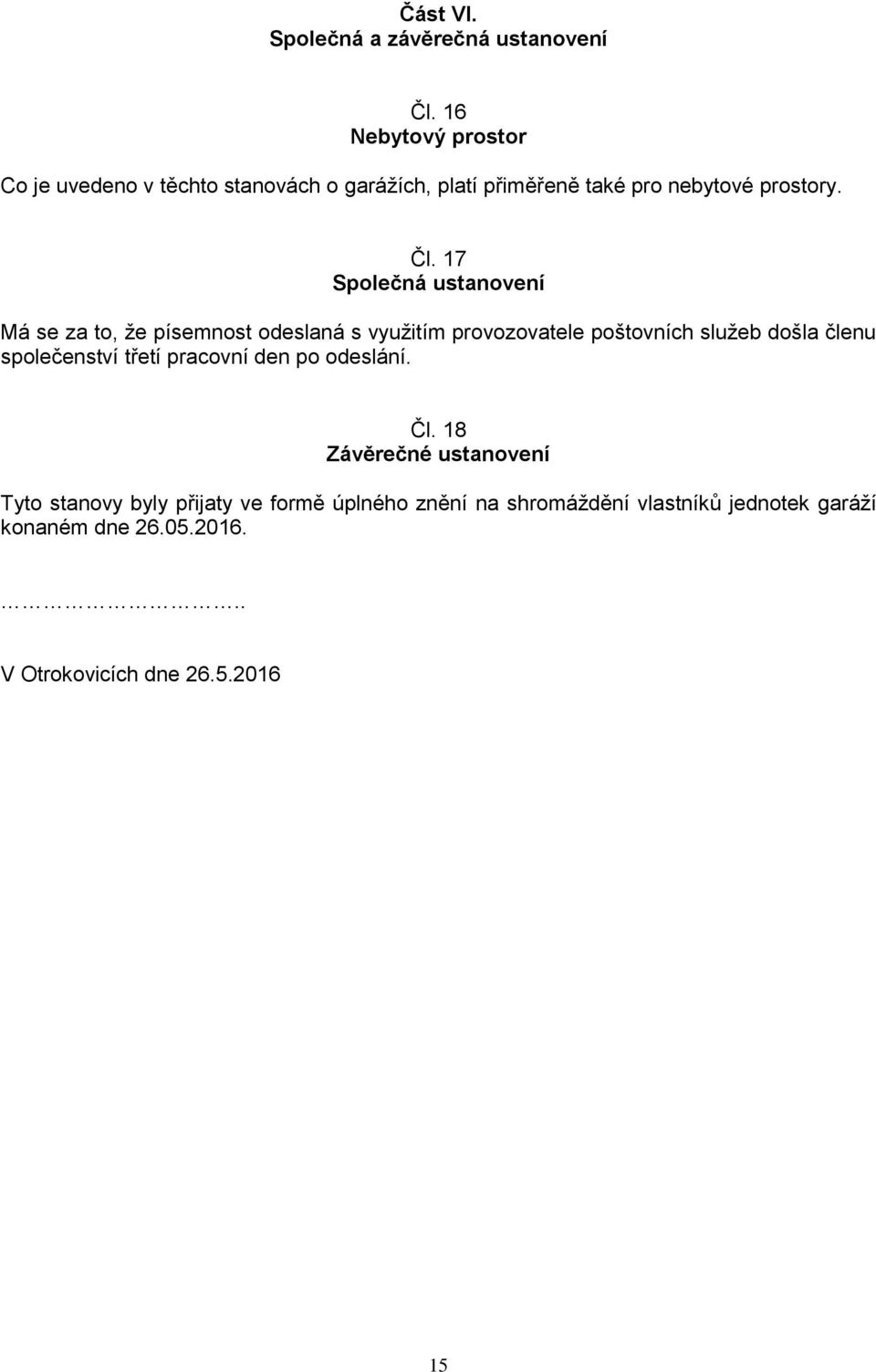 17 Společná ustanovení Má se za to, že písemnost odeslaná s využitím provozovatele poštovních služeb došla členu