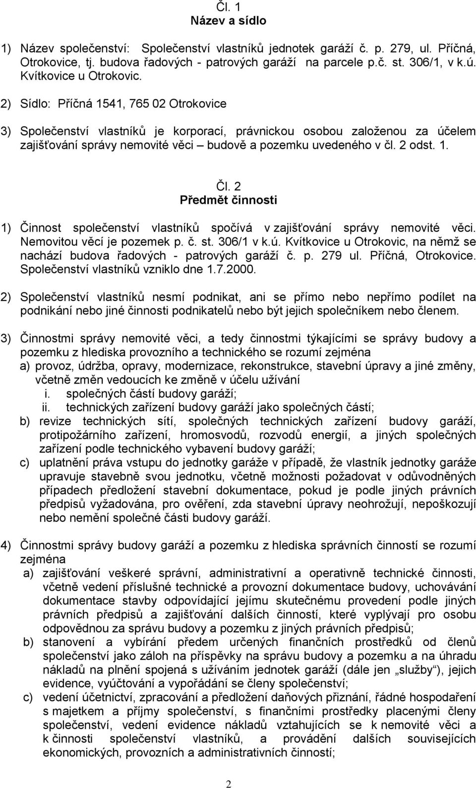 2) Sídlo: Příčná 1541, 765 02 Otrokovice 3) Společenství vlastníků je korporací, právnickou osobou založenou za účelem zajišťování správy nemovité věci budově a pozemku uvedeného v čl. 2 odst. 1. Čl.