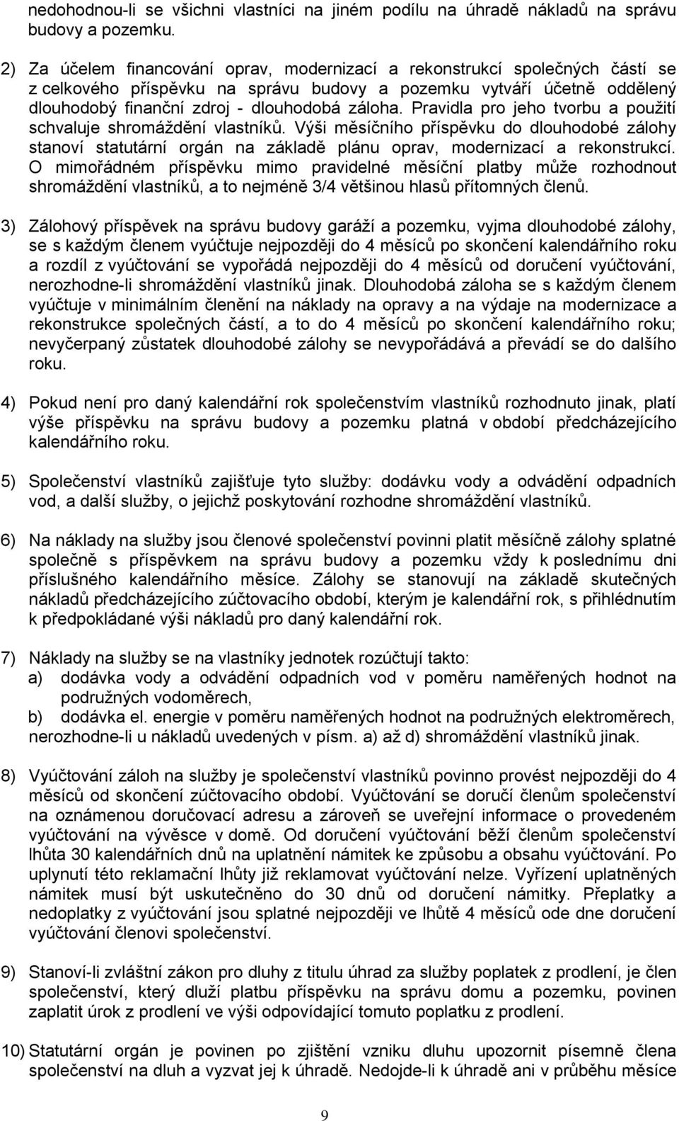 Pravidla pro jeho tvorbu a použití schvaluje shromáždění vlastníků. Výši měsíčního příspěvku do dlouhodobé zálohy stanoví statutární orgán na základě plánu oprav, modernizací a rekonstrukcí.