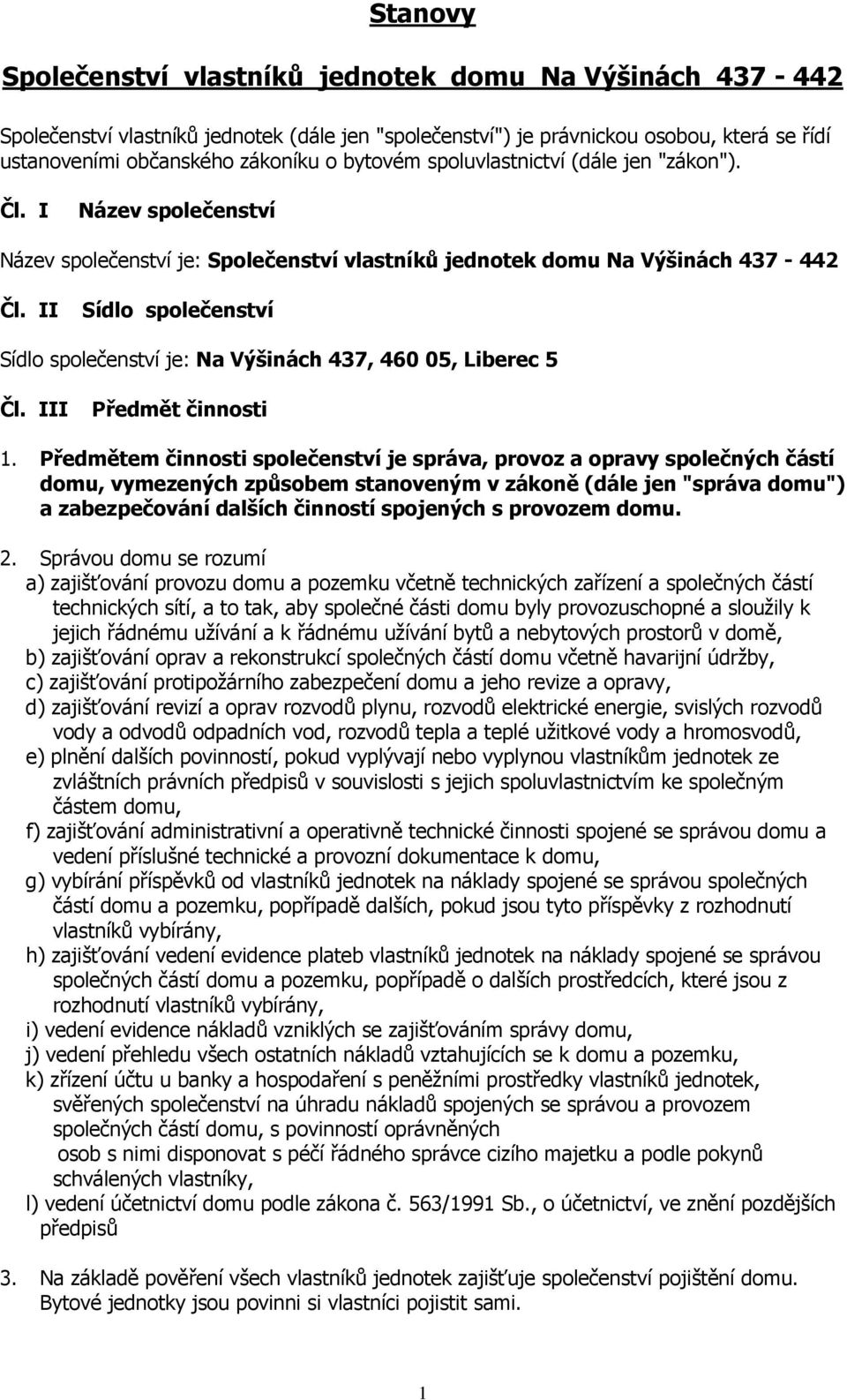 II Sídlo společenství Sídlo společenství je: Na Výšinách 437, 460 05, Liberec 5 Čl. III Předmět činnosti 1.