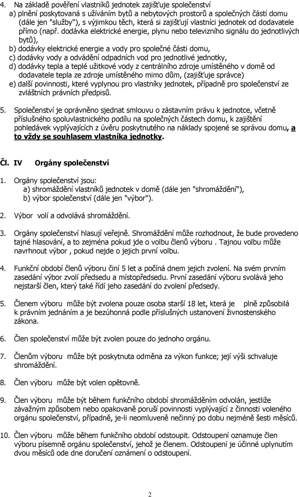 dodávka elektrické energie, plynu nebo televizního signálu do jednotlivých bytů), b) dodávky elektrické energie a vody pro společné části domu, c) dodávky vody a odvádění odpadních vod pro jednotlivé