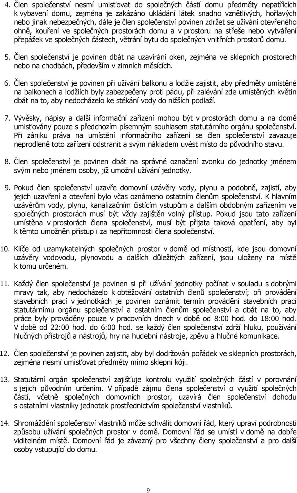 vnitřních prostorů domu. 5. Člen společenství je povinen dbát na uzavírání oken, zejména ve sklepních prostorech nebo na chodbách, především v zimních měsících. 6.