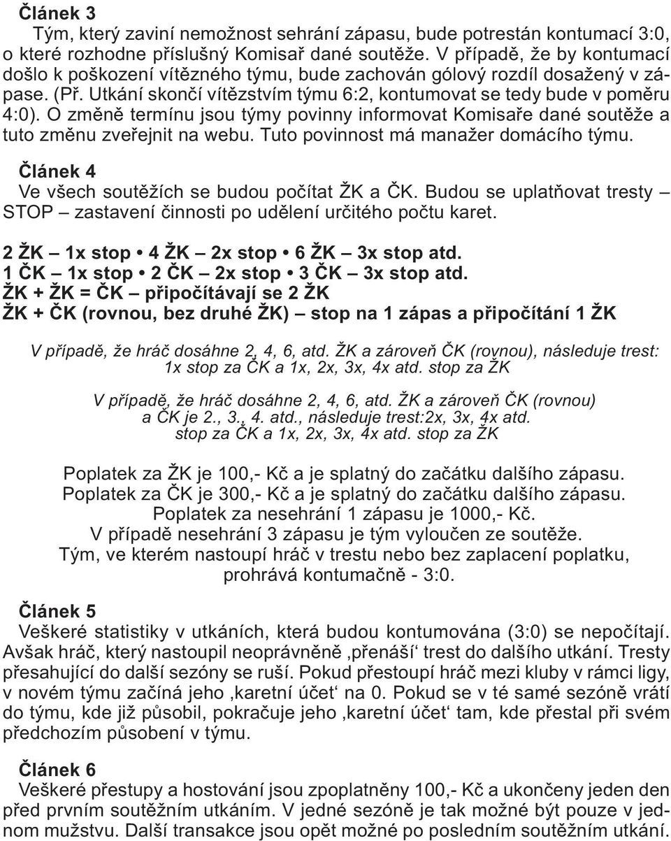 O změně termínu jsou týmy povinny informovat Komisaře dané soutěže a tuto změnu zveřejnit na webu. Tuto povinnost má manažer domácího týmu. Článek 4 Ve všech soutěžích se budou počítat ŽK a ČK.