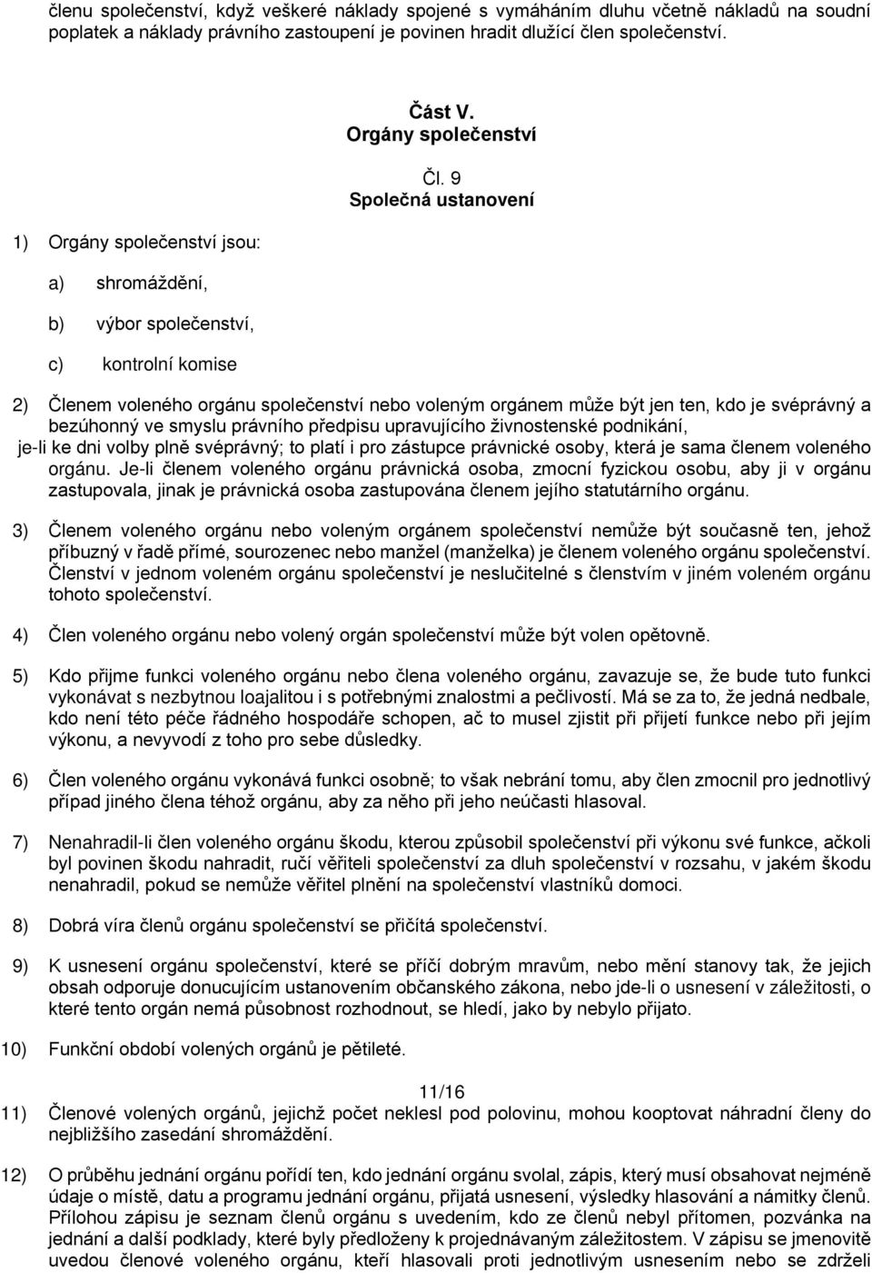 9 Společná ustanovení 2) Členem voleného orgánu společenství nebo voleným orgánem může být jen ten, kdo je svéprávný a bezúhonný ve smyslu právního předpisu upravujícího živnostenské podnikání, je-li