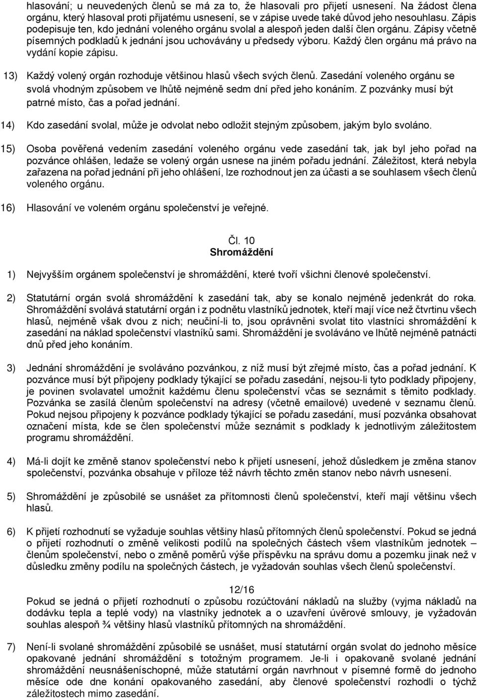 Každý člen orgánu má právo na vydání kopie zápisu. 13) Každý volený orgán rozhoduje většinou hlasů všech svých členů.