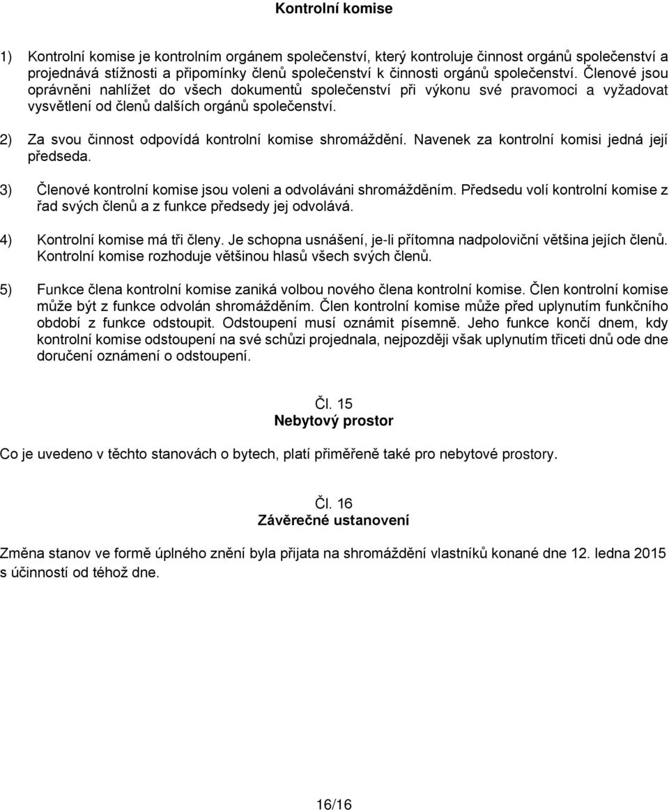 2) Za svou činnost odpovídá kontrolní komise shromáždění. Navenek za kontrolní komisi jedná její předseda. 3) Členové kontrolní komise jsou voleni a odvoláváni shromážděním.