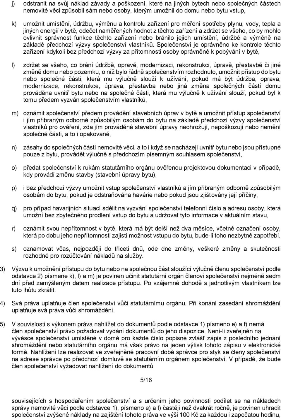 těchto zařízení nebo bránilo jejich umístění, údržbě a výměně na základě předchozí výzvy společenství vlastníků.