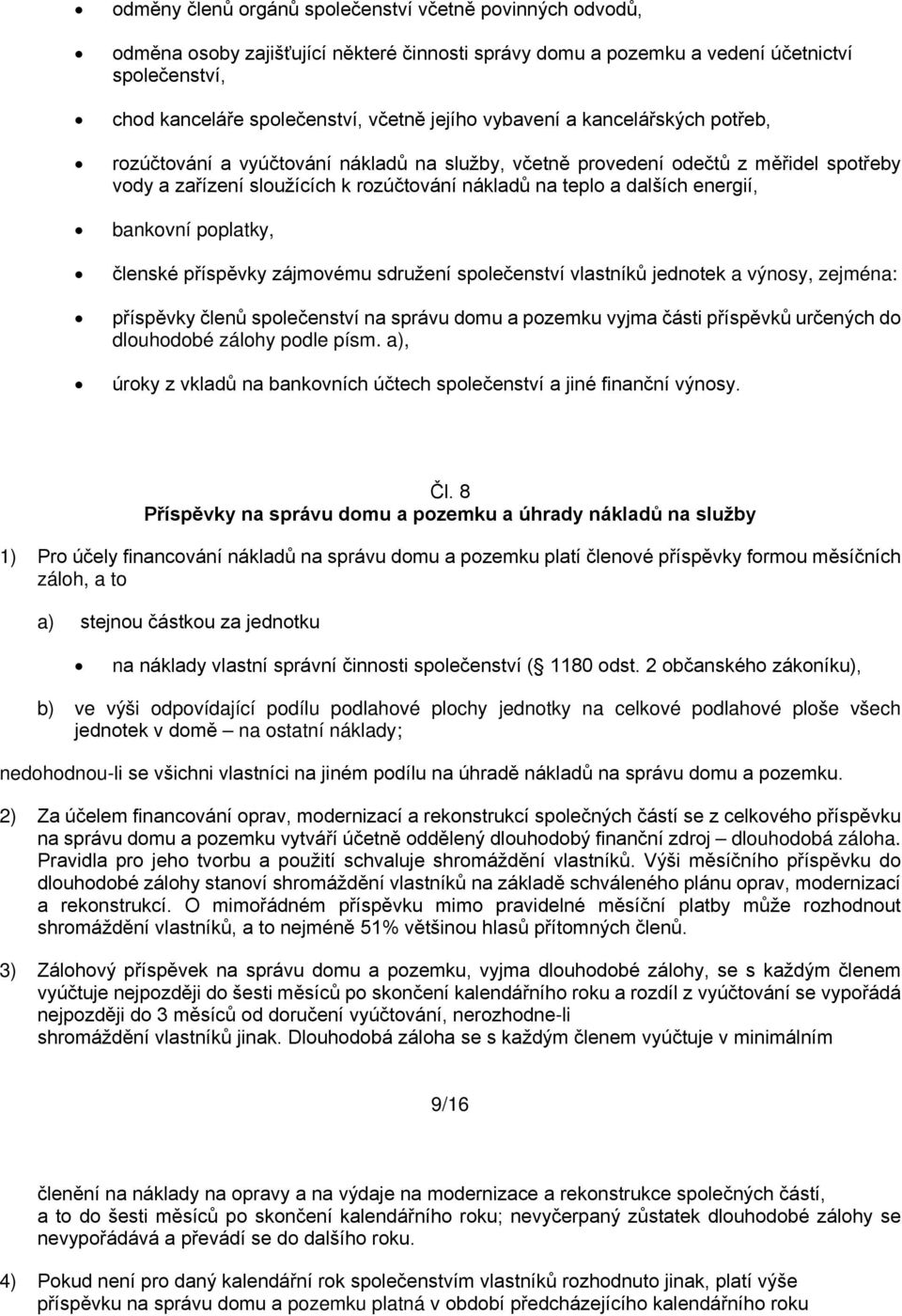 bankovní poplatky, členské příspěvky zájmovému sdružení společenství vlastníků jednotek a výnosy, zejména: příspěvky členů společenství na správu domu a pozemku vyjma části příspěvků určených do