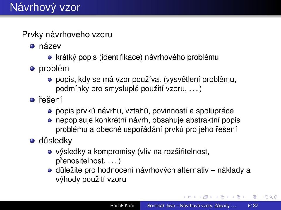 .. ) řešení popis prvků návrhu, vztahů, povinností a spolupráce nepopisuje konkrétní návrh, obsahuje abstraktní popis problému a obecné